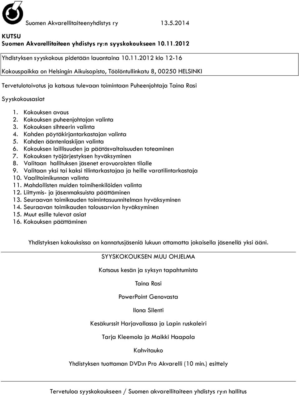 2012 klo 12-16 Kokouspaikka on Helsingin Aikuisopisto, Töölöntullinkatu 8, 00250 HELSINKI Tervetulotoivotus ja katsaus tulevaan toimintaan Puheenjohtaja Taina Rasi Syyskokousasiat 1.