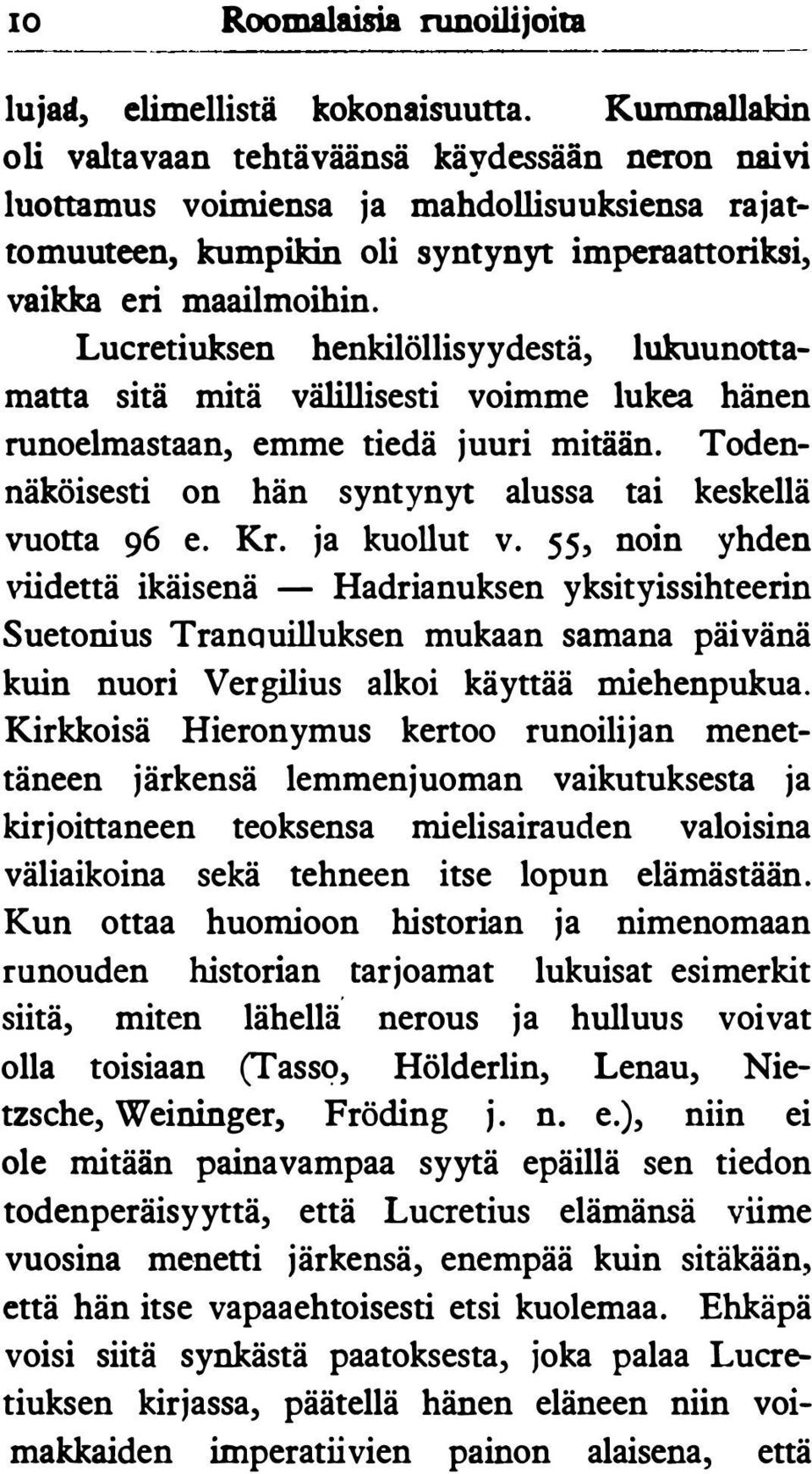 Lucretiuksen henkilöllisyydestä, lukuunottamatta sitä mitä välillisesti voimme lukea hänen runoelmastaan, emme tiedä juuri mitään. Todennäköisesti on hän syntynyt alussa tai keskellä vuotta 96 e. Kr.