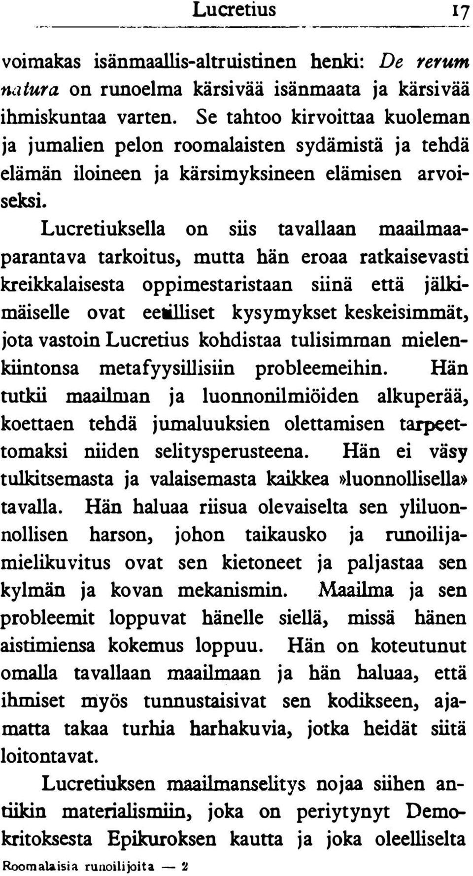 Lucretiuksella on siis tavallaan maailmaaparantava tarkoitus, mutta hän eroaa ratkaisevasti kreikkalaisesta oppimestaristaan siinä että jälkimäiselle ovat eetilliset kysymykset keskeisimmät, jota