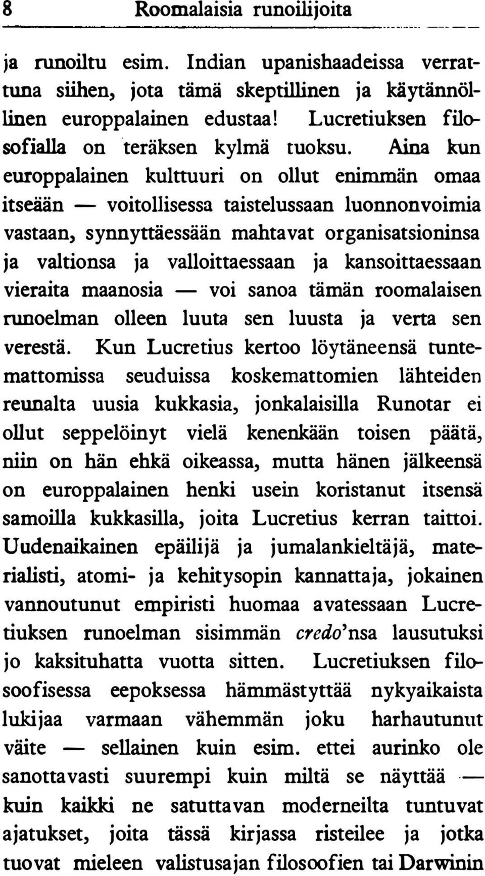 Aina kun europpalainen kulttuuri on ollut enimmän omaa itseään - voitollisessa taistelussaan luonnonvoimia vastaan, synnyttäessään mahtavat organisatsioninsa ja valtionsa ja valloittaessaan ja