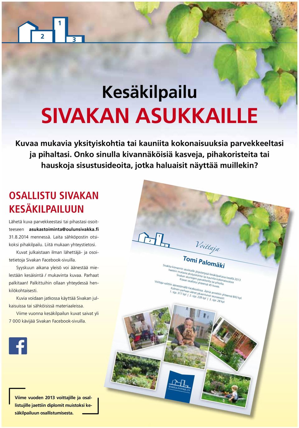 OSALLISTU SIVAKAN KESÄKILPAILUUN Lähetä kuva parvekkeestasi tai pihastasi osoitteeseen asukastoiminta@oulunsivakka.fi 31.8.2014 mennessä. Laita sähköpostin otsikoksi pihakilpailu.