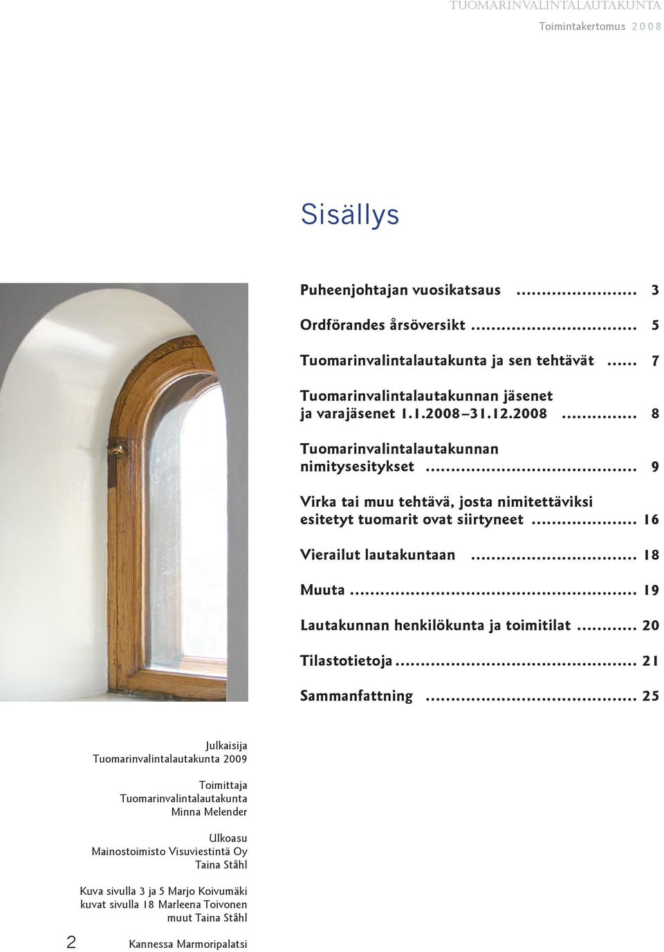 19 Lautakunnan henkilökunta ja toimitilat 20 Tilastotietoja 21 Sammanfattning 25 2 Julkaisija Tuomarinvalintalautakunta 2009 Toimittaja Tuomarinvalintalautakunta Minna