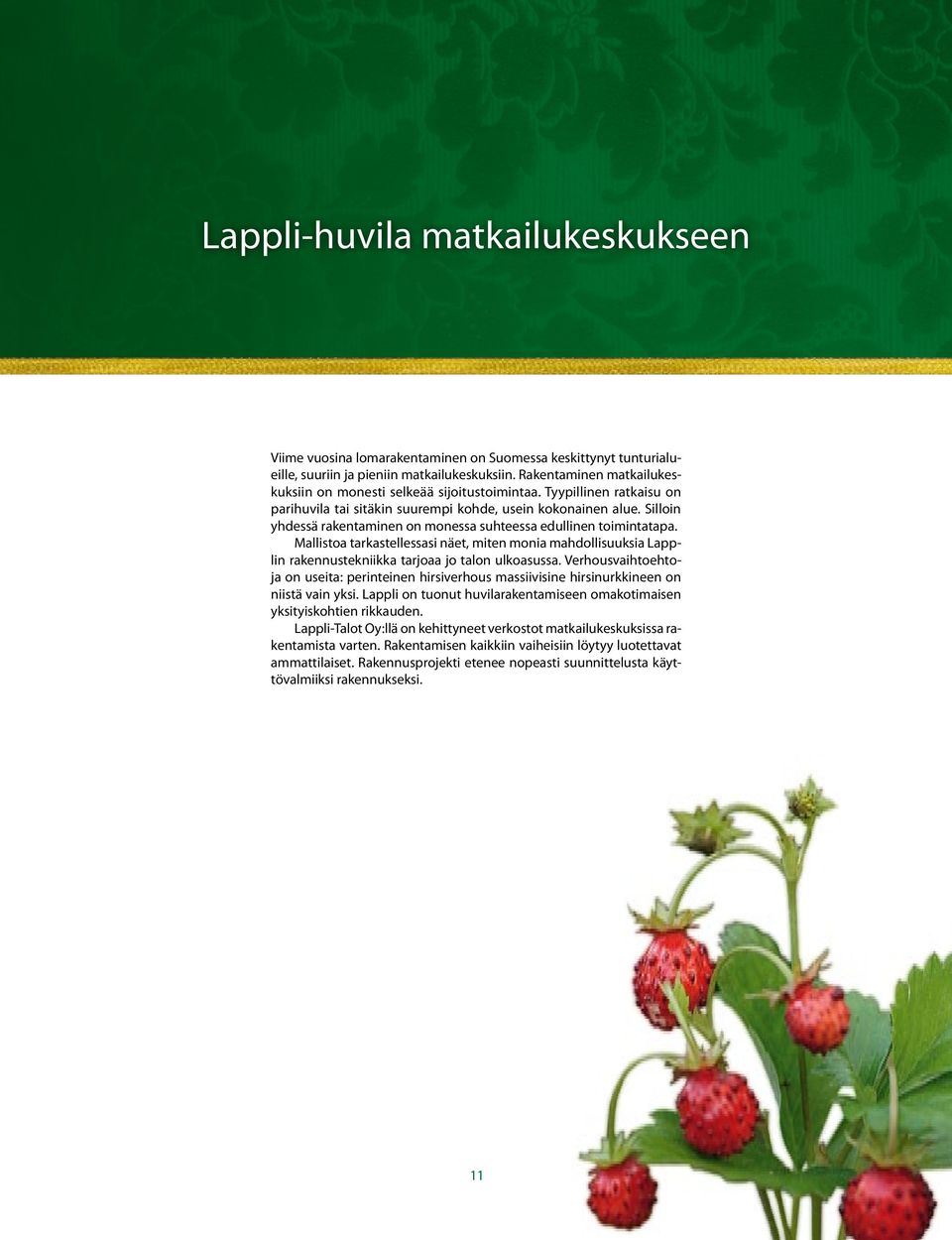 Silloin yhdessä rakentaminen on monessa suhteessa edullinen toimintatapa. Mallistoa tarkastellessasi näet, miten monia mahdollisuuksia Lapplin rakennustekniikka tarjoaa jo talon ulkoasussa.