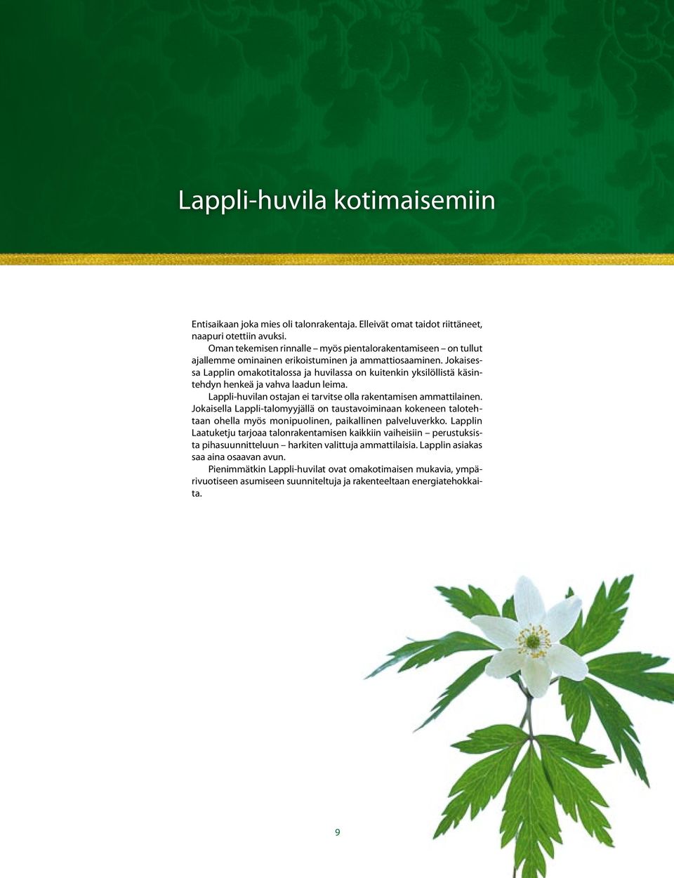 Jokaisessa Lapplin omakotitalossa ja huvilassa on kuitenkin yksilöllistä käsintehdyn henkeä ja vahva laadun leima. Lappli-huvilan ostajan ei tarvitse olla rakentamisen ammattilainen.