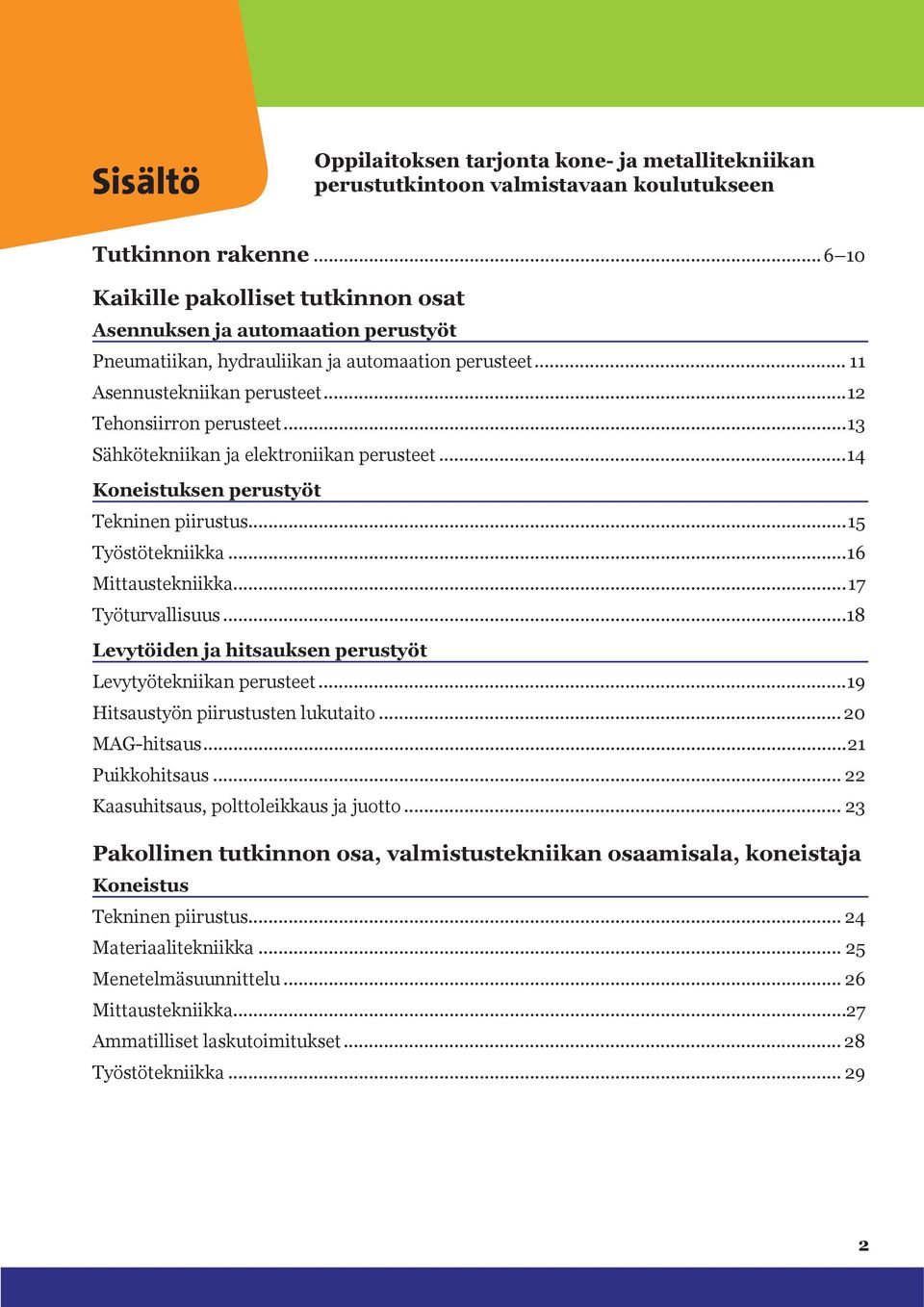 ..13 Sähkötekniikan ja elektroniikan perusteet...14 Koneistuksen perustyöt Tekninen piirustus...15 Työstötekniikka...16 Mittaustekniikka...17 Työturvallisuus.