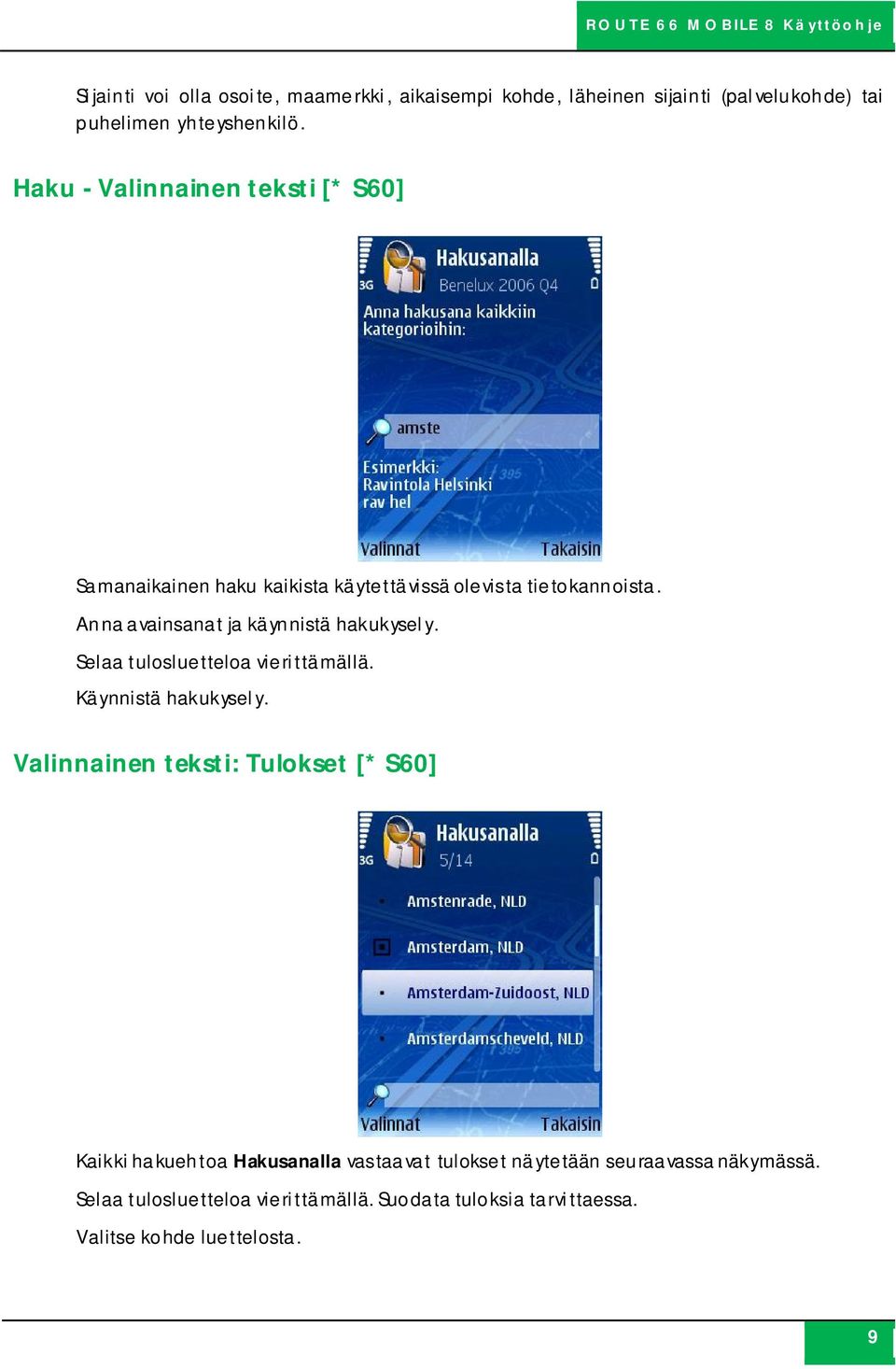 Anna avainsanat ja käynnistä hakukysely. Selaa tulosluetteloa vierittämällä. Käynnistä hakukysely.