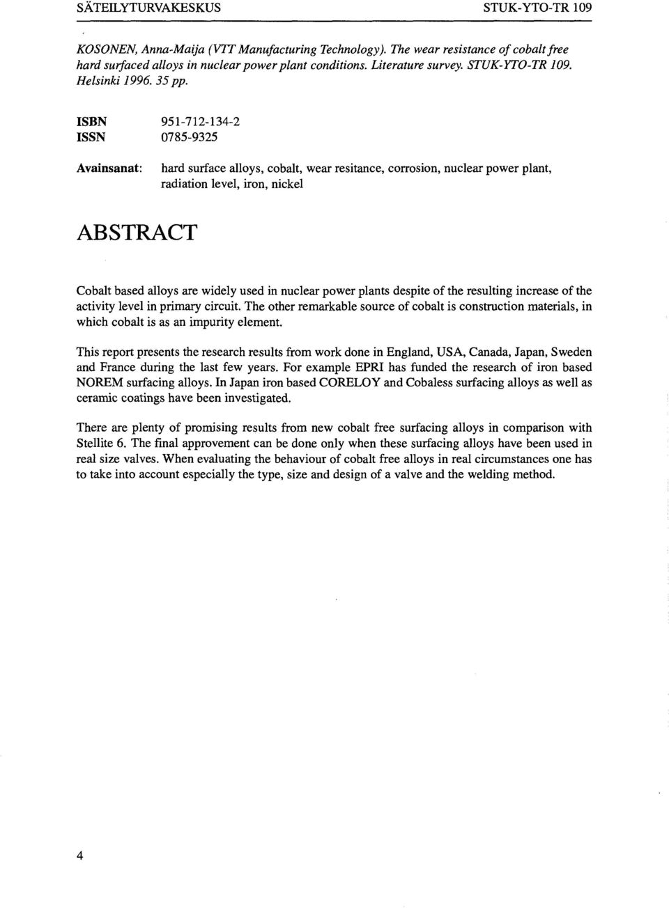 ISBN 951-712-134-2 ISSN 0785-9325 Avainsanat: hard surface alloys, cobalt, wear resitance, corrosion, nuclear power plant, radiation level, iron, nickel ABSTRACT Cobalt based alloys are widely used