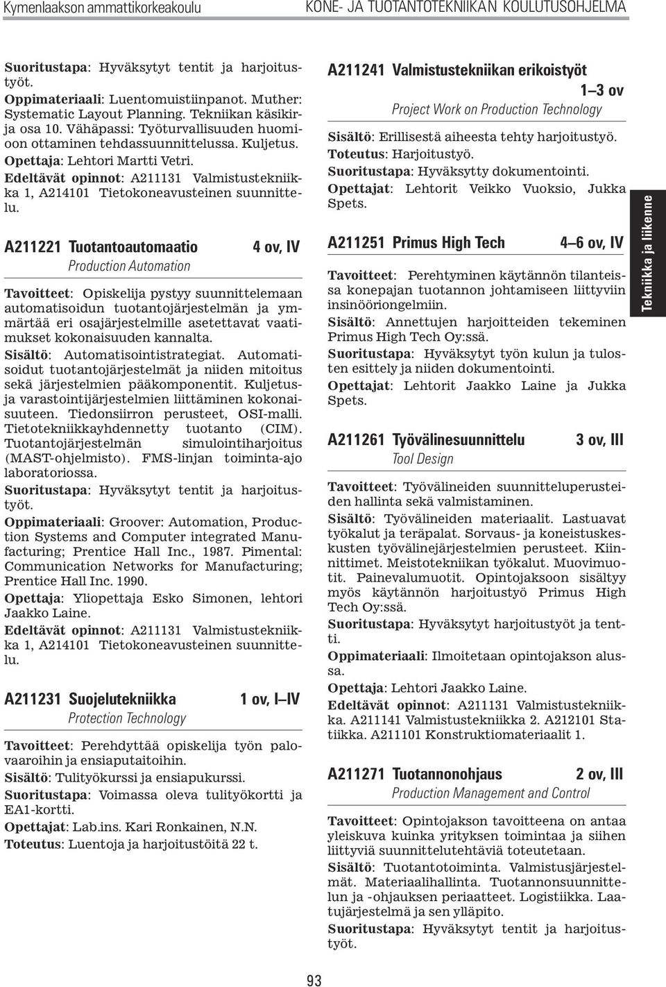 Edeltävät opinnot: A211131 Valmistustekniikka 1, A214101 Tietokoneavusteinen suunnittelu.