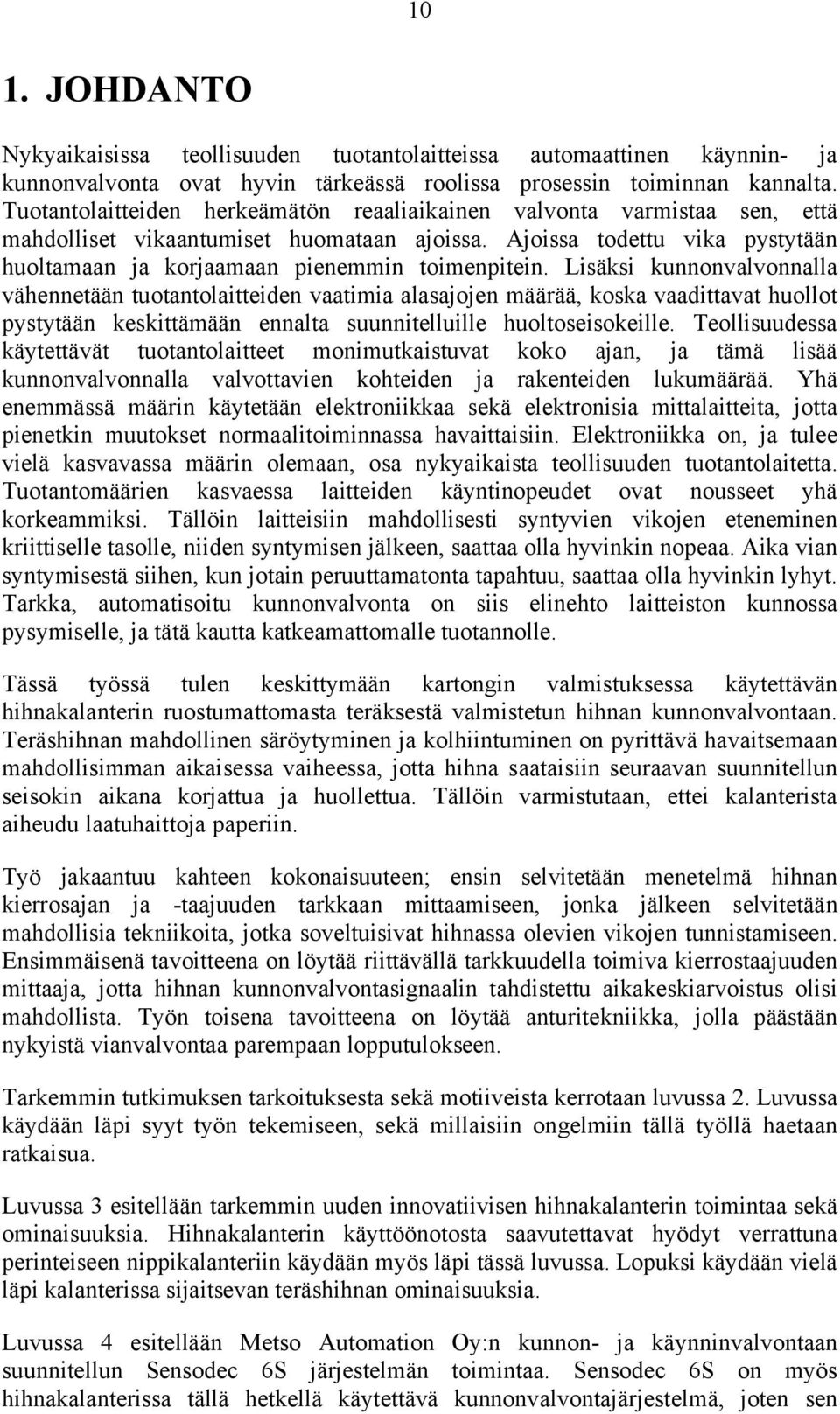 Lisäksi kunnonvalvonnalla vähennetään tuotantolaitteiden vaatimia alasajojen määrää, koska vaadittavat huollot pystytään keskittämään ennalta suunnitelluille huoltoseisokeille.