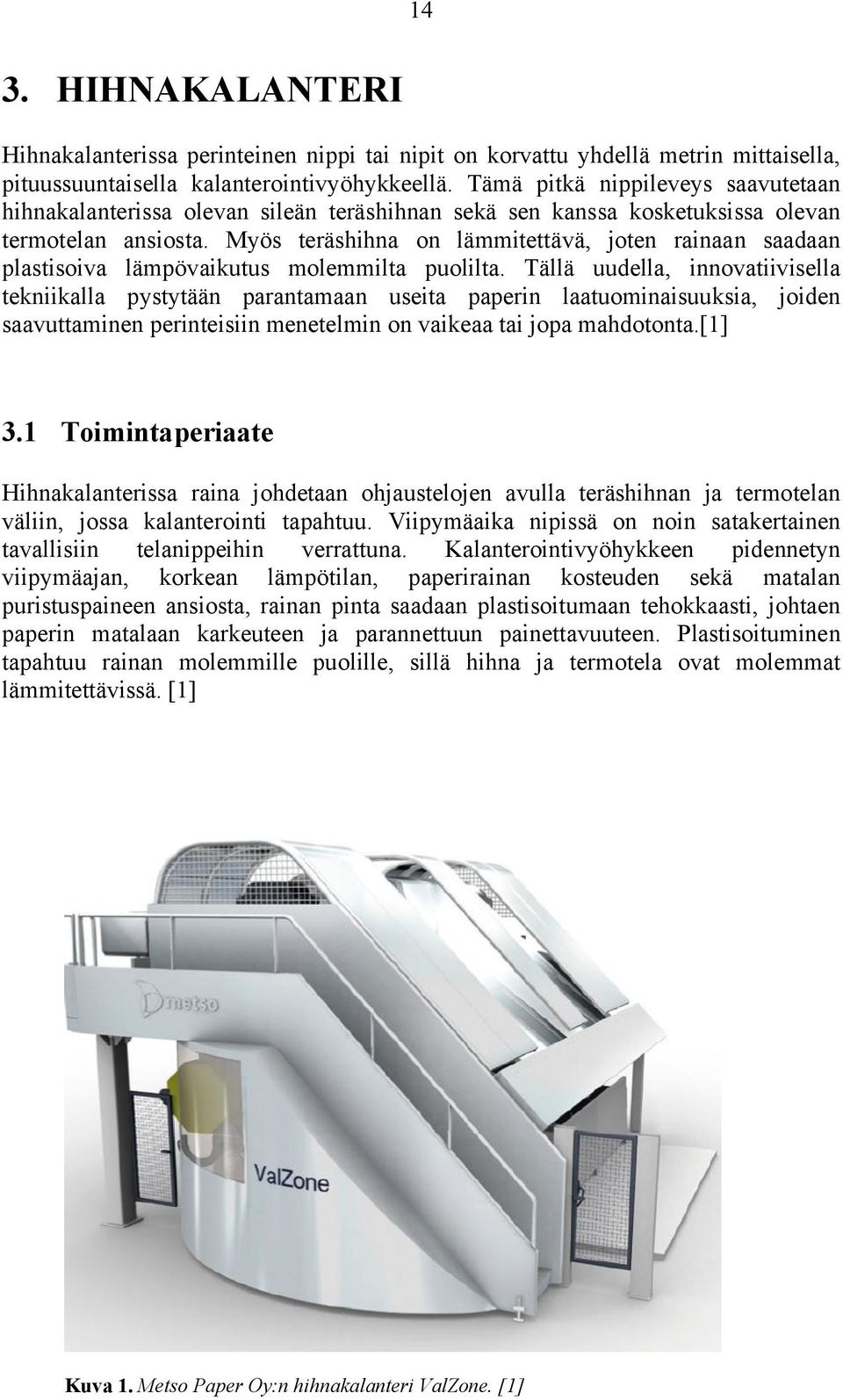 Myös teräshihna on lämmitettävä, joten rainaan saadaan plastisoiva lämpövaikutus molemmilta puolilta.