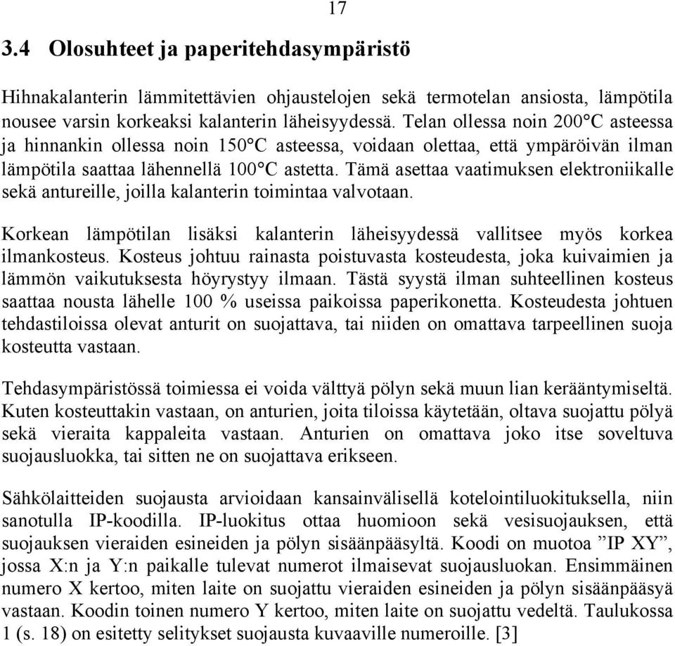 Tämä asettaa vaatimuksen elektroniikalle sekä antureille, joilla kalanterin toimintaa valvotaan. Korkean lämpötilan lisäksi kalanterin läheisyydessä vallitsee myös korkea ilmankosteus.