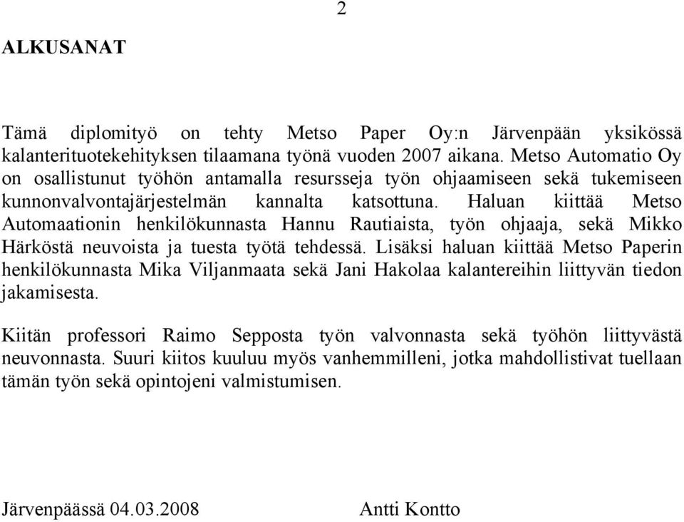 Haluan kiittää Metso Automaationin henkilökunnasta Hannu Rautiaista, työn ohjaaja, sekä Mikko Härköstä neuvoista ja tuesta työtä tehdessä.