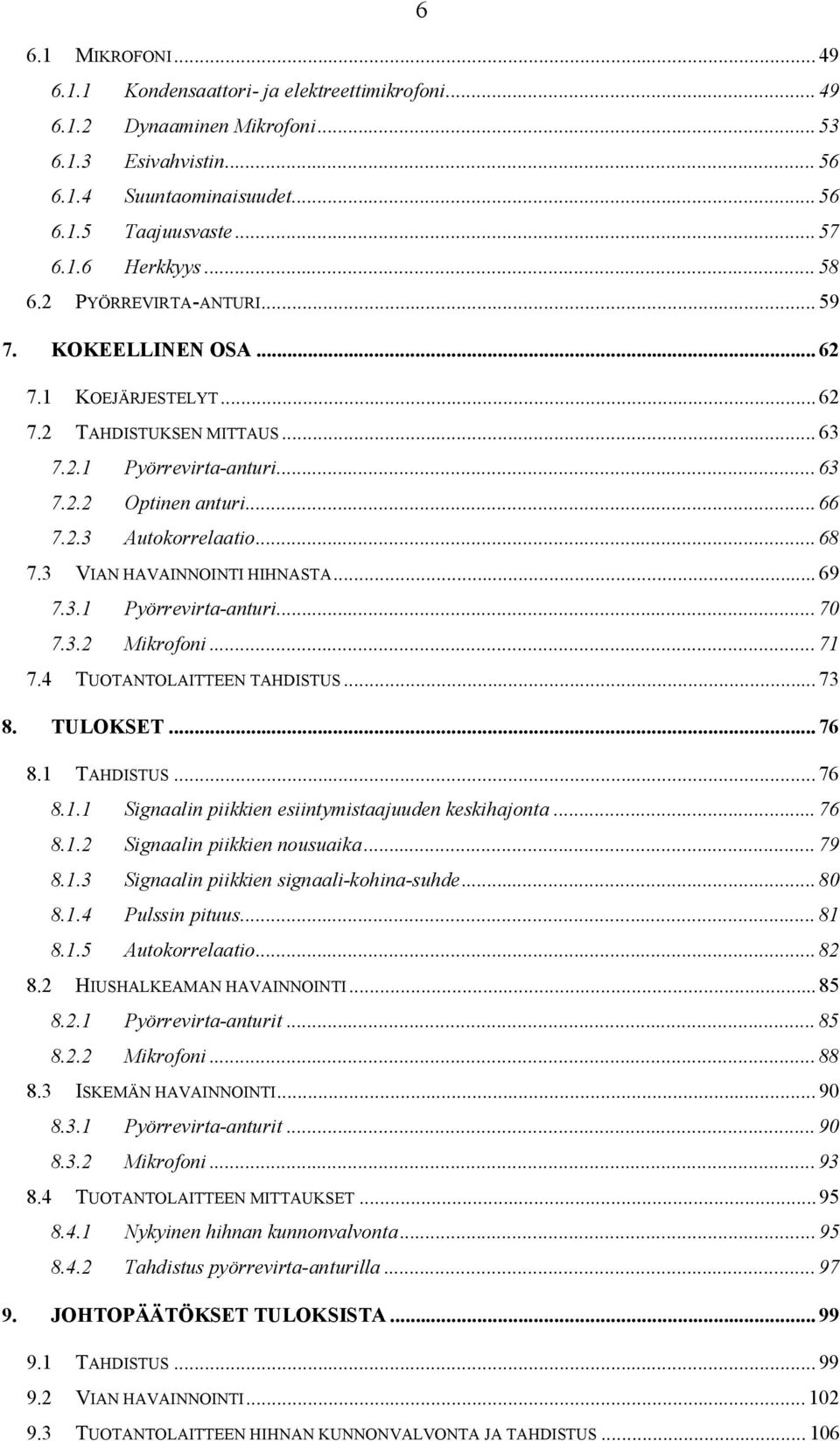 .. 68 7.3 VIAN HAVAINNOINTI HIHNASTA... 69 7.3.1 Pyörrevirta-anturi... 70 7.3.2 Mikrofoni... 71 7.4 TUOTANTOLAITTEEN TAHDISTUS... 73 8. TULOKSET... 76 8.1 TAHDISTUS... 76 8.1.1 Signaalin piikkien esiintymistaajuuden keskihajonta.