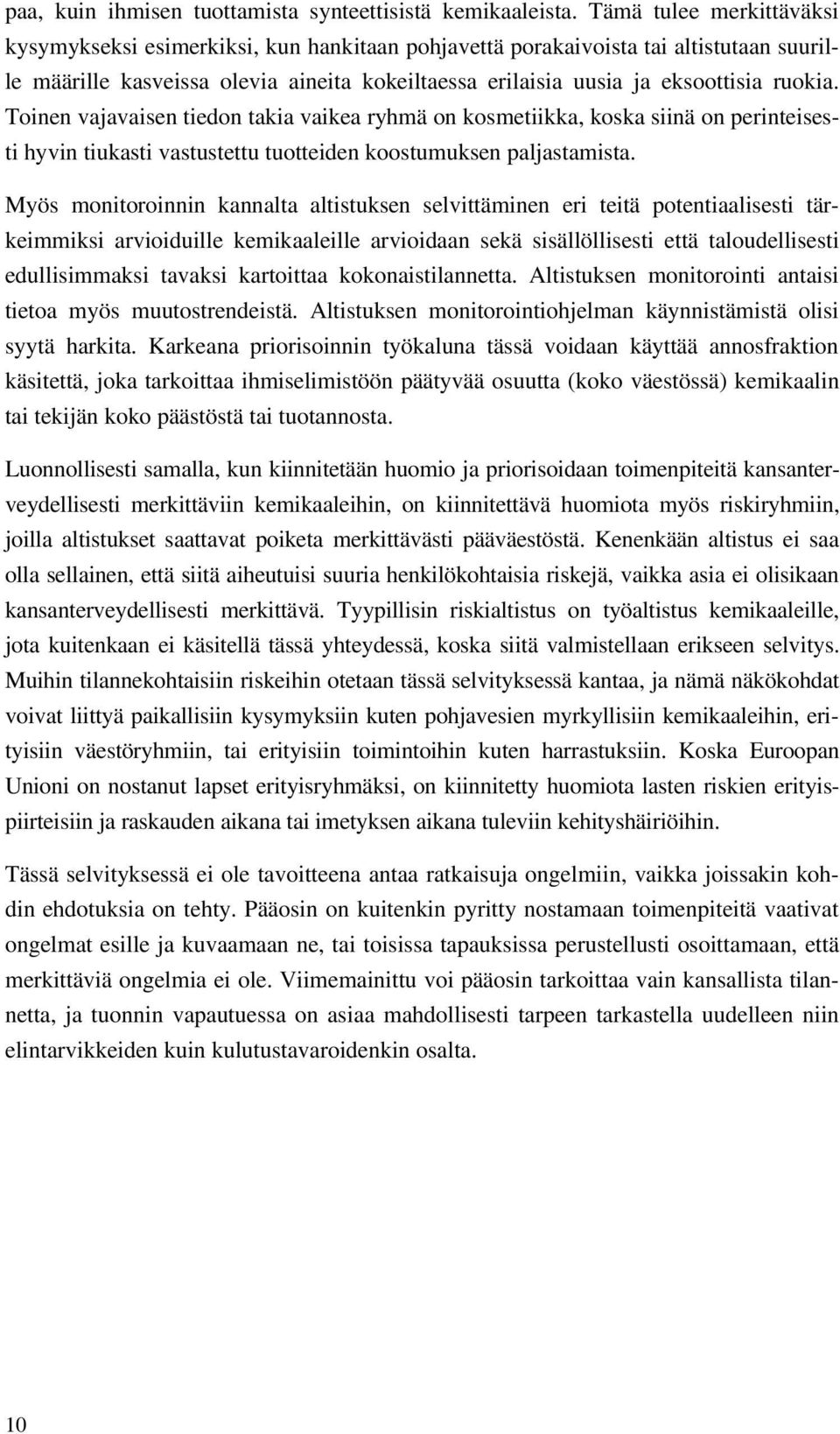 Toinen vajavaisen tiedon takia vaikea ryhmä on kosmetiikka, koska siinä on perinteisesti hyvin tiukasti vastustettu tuotteiden koostumuksen paljastamista.