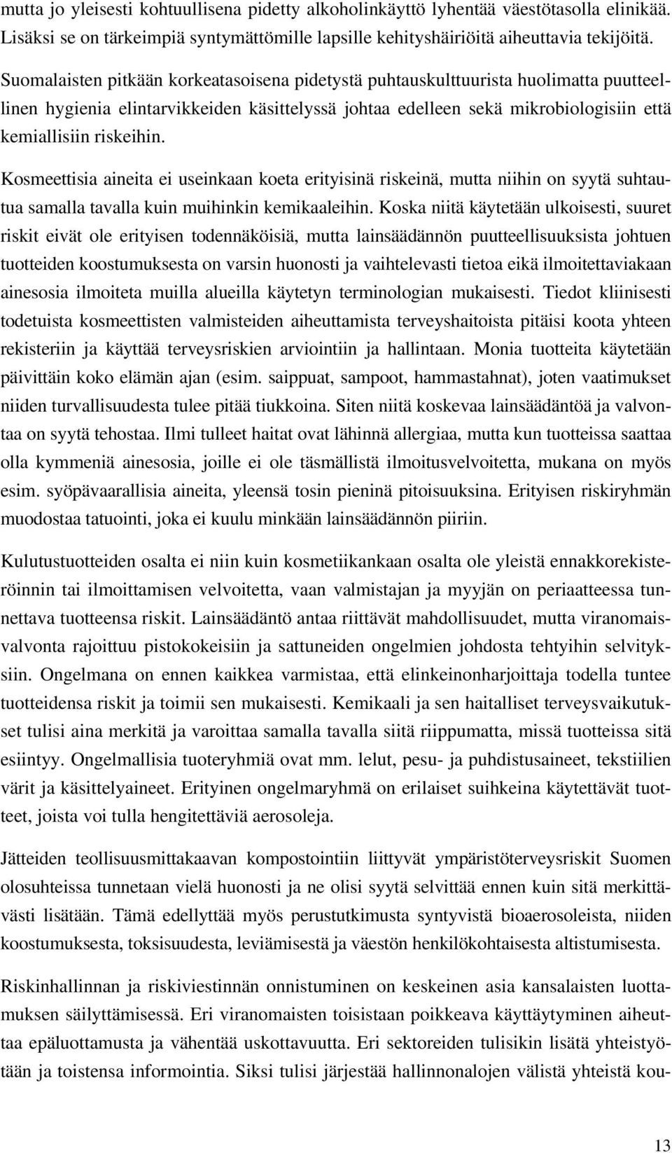 Kosmeettisia aineita ei useinkaan koeta erityisinä riskeinä, mutta niihin on syytä suhtautua samalla tavalla kuin muihinkin kemikaaleihin.