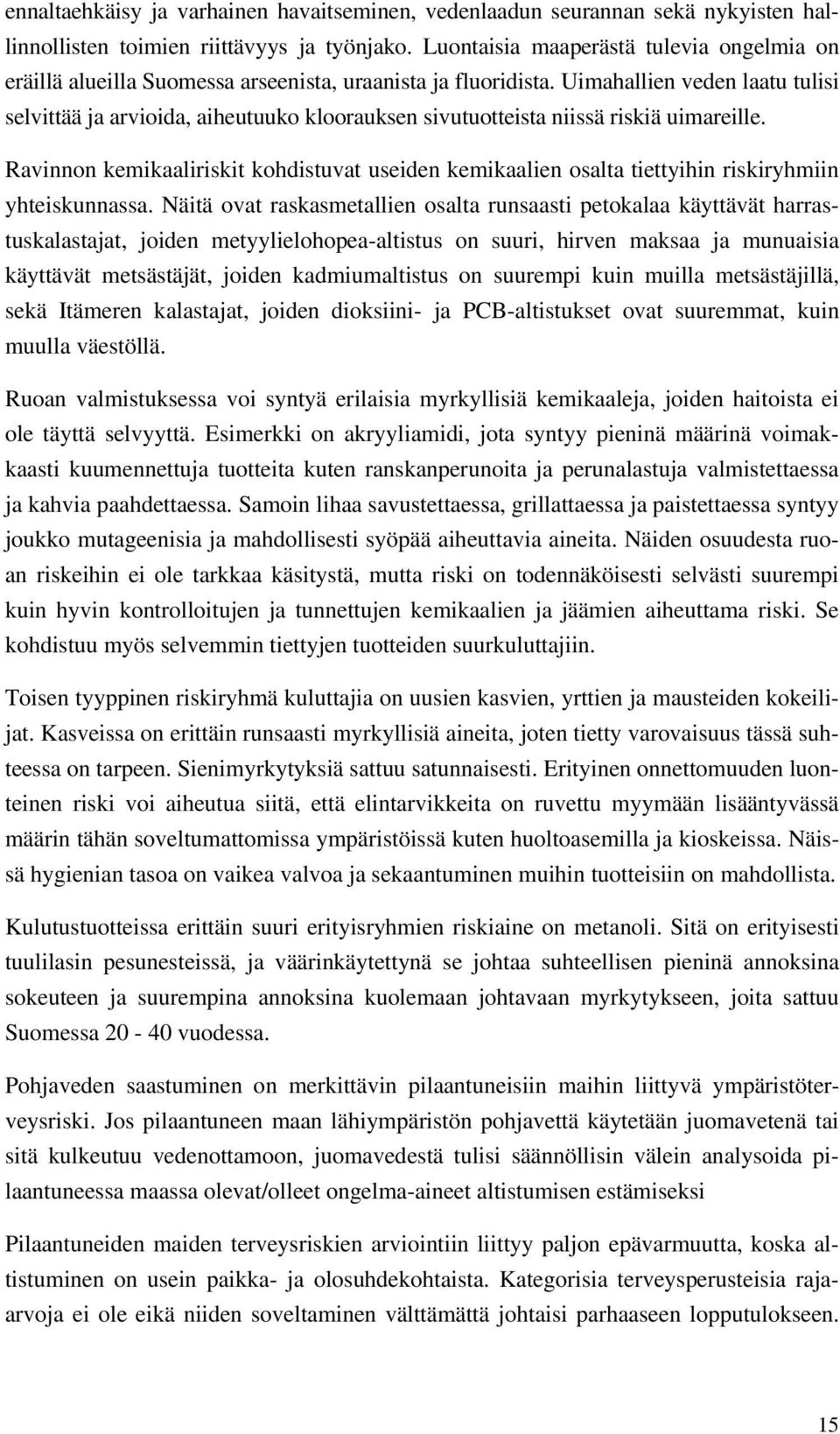 Uimahallien veden laatu tulisi selvittää ja arvioida, aiheutuuko kloorauksen sivutuotteista niissä riskiä uimareille.