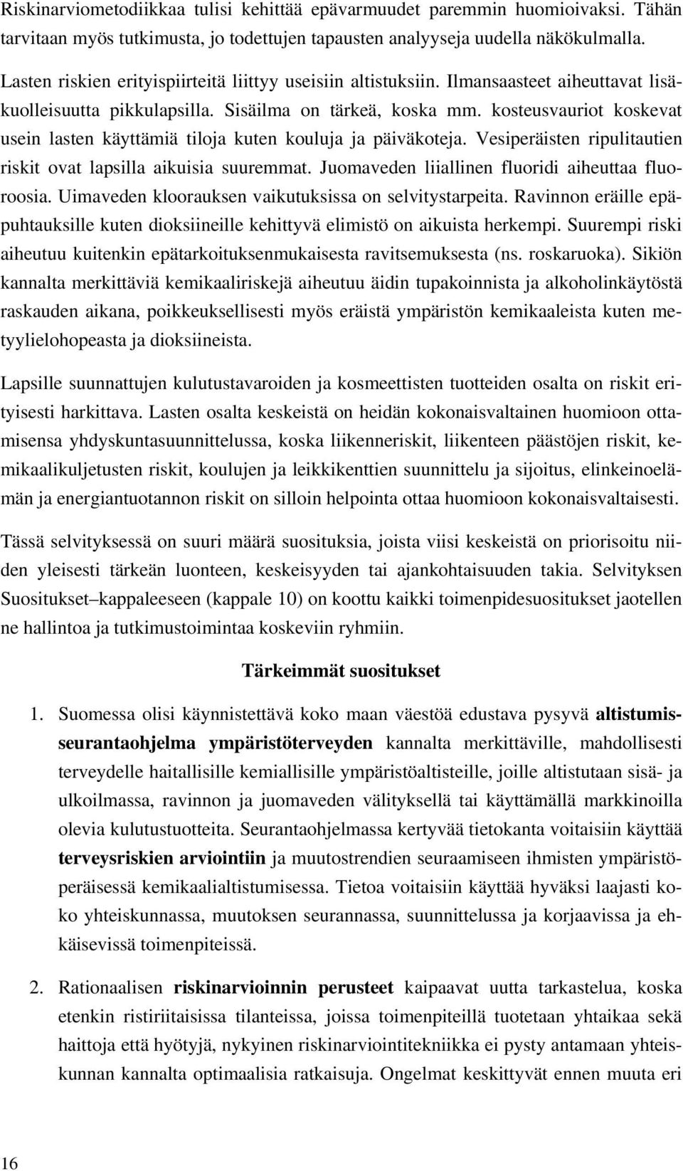 kosteusvauriot koskevat usein lasten käyttämiä tiloja kuten kouluja ja päiväkoteja. Vesiperäisten ripulitautien riskit ovat lapsilla aikuisia suuremmat.