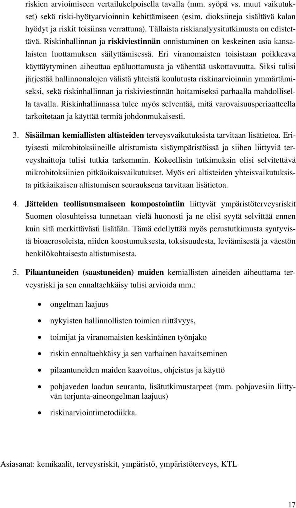 Eri viranomaisten toisistaan poikkeava käyttäytyminen aiheuttaa epäluottamusta ja vähentää uskottavuutta.