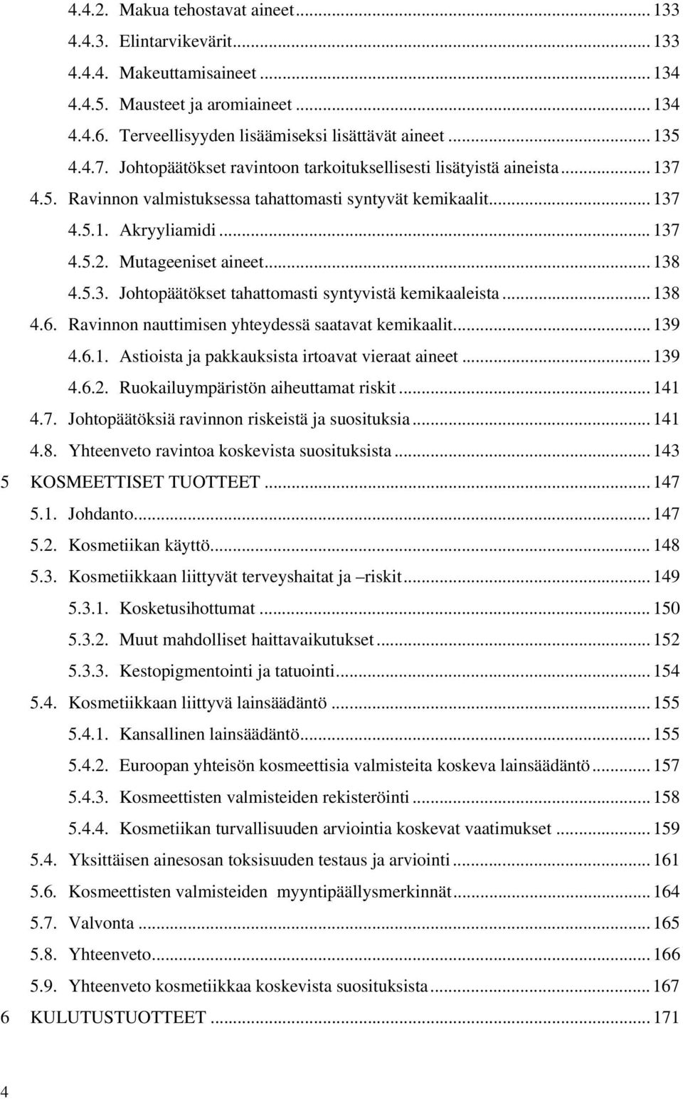 .. 138 4.5.3. Johtopäätökset tahattomasti syntyvistä kemikaaleista... 138 4.6. Ravinnon nauttimisen yhteydessä saatavat kemikaalit... 139 4.6.1. Astioista ja pakkauksista irtoavat vieraat aineet.