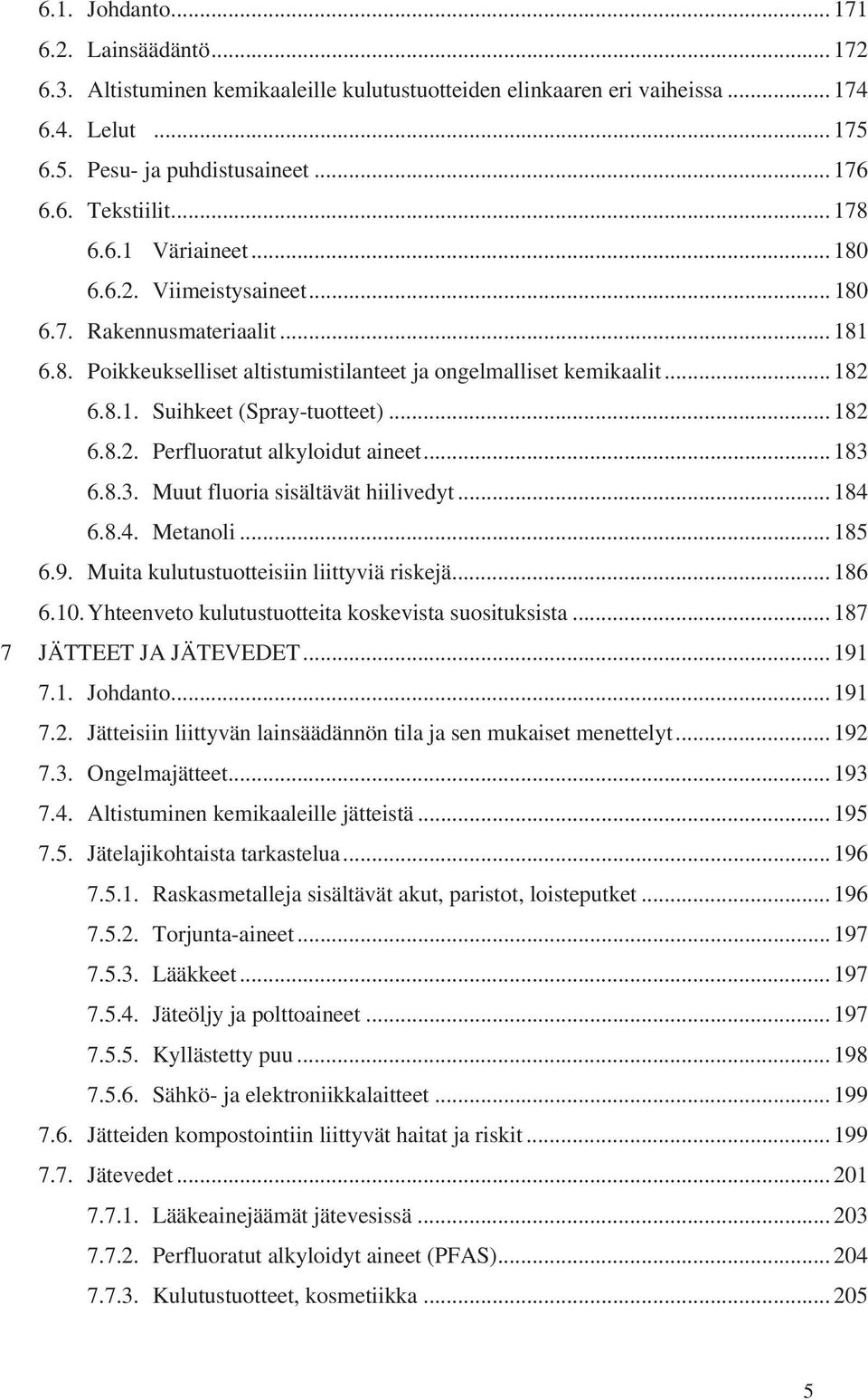 .. 182 6.8.2. Perfluoratut alkyloidut aineet... 183 6.8.3. Muut fluoria sisältävät hiilivedyt... 184 6.8.4. Metanoli... 185 6.9. Muita kulutustuotteisiin liittyviä riskejä... 186 6.10.