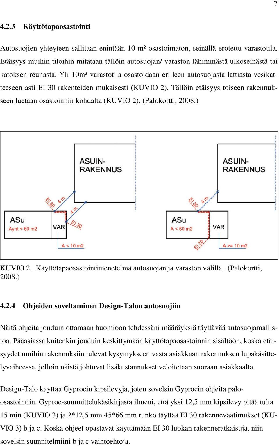 Yli 10m² varastotila osastoidaan erilleen autosuojasta lattiasta vesikatteeseen asti EI 30 rakenteiden mukaisesti (KUVIO 2).