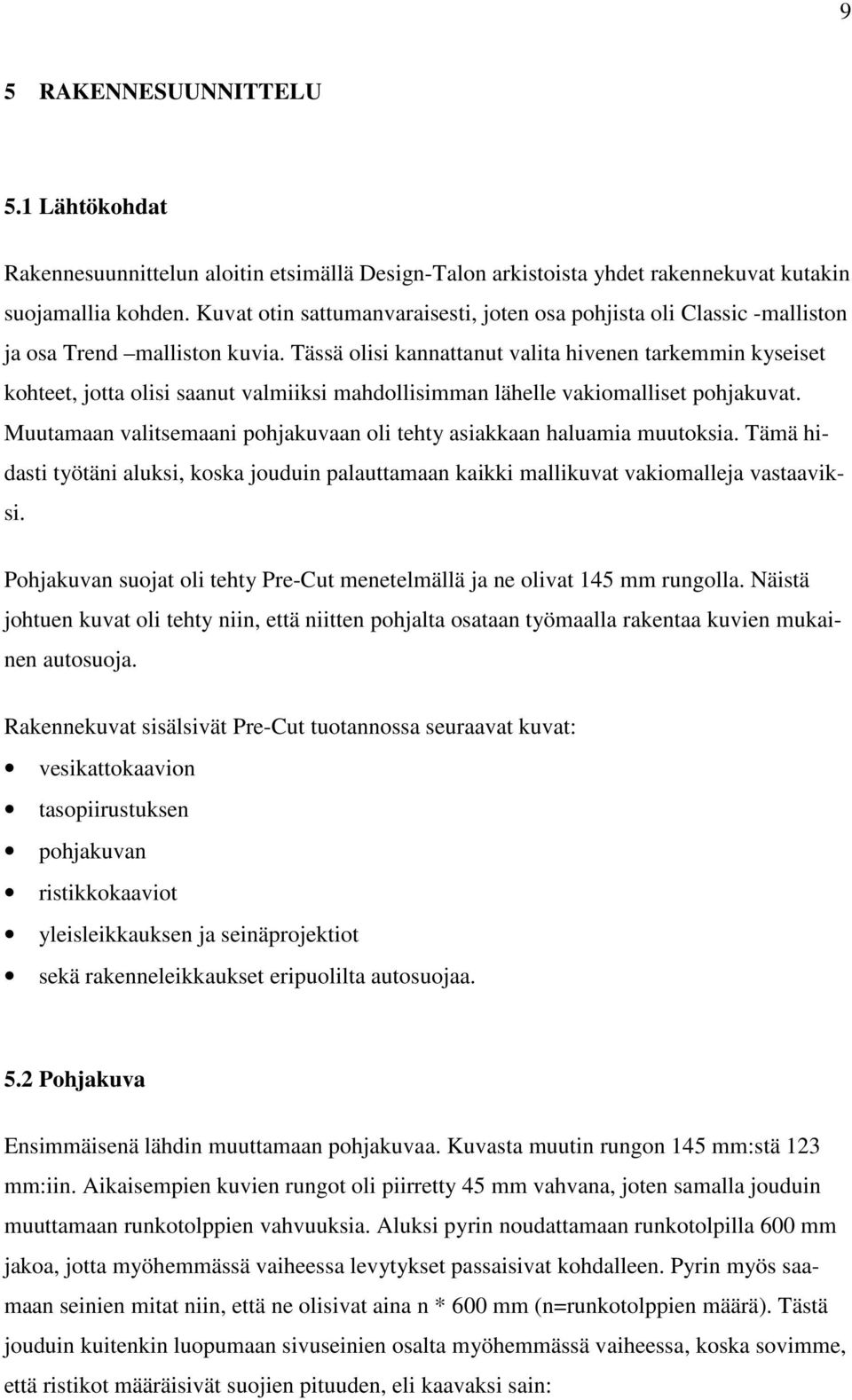 Tässä olisi kannattanut valita hivenen tarkemmin kyseiset kohteet, jotta olisi saanut valmiiksi mahdollisimman lähelle vakiomalliset pohjakuvat.