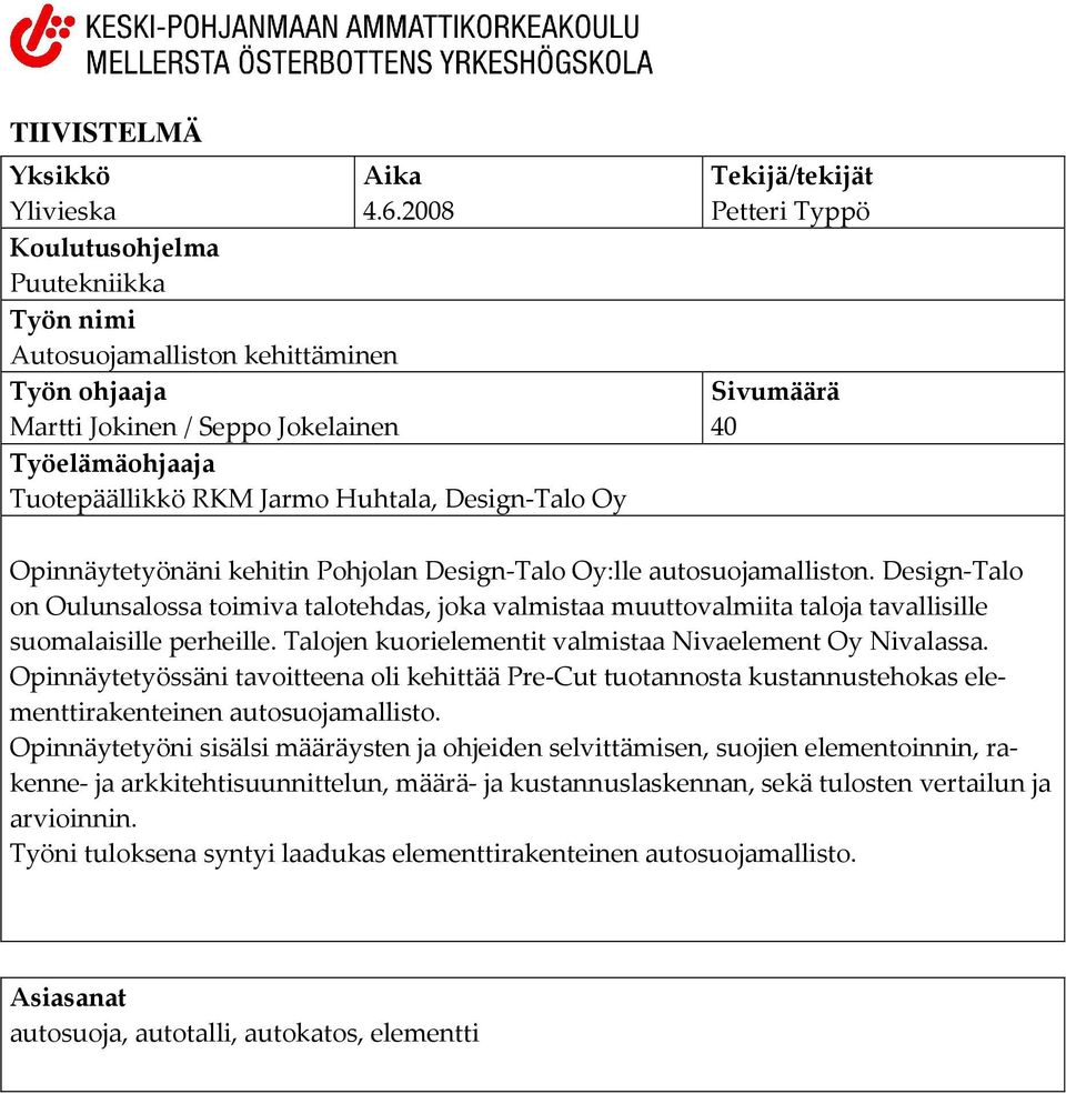 Tekijä/tekijät Petteri Typpö Sivumäärä 40 Opinnäytetyönäni kehitin Pohjolan Design-Talo Oy:lle autosuojamalliston.