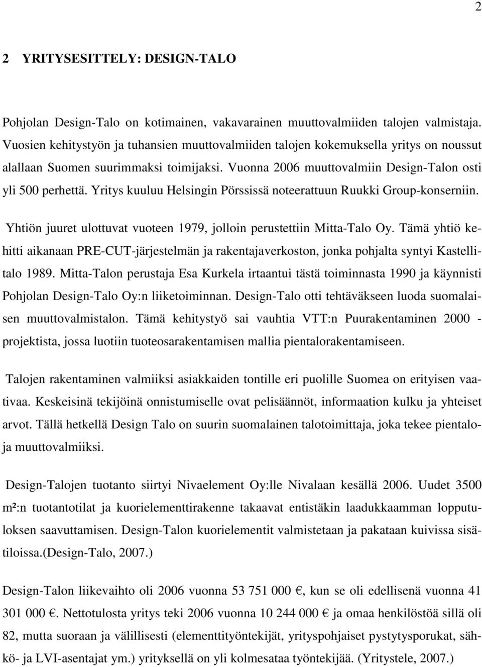 Yritys kuuluu Helsingin Pörssissä noteerattuun Ruukki Group-konserniin. Yhtiön juuret ulottuvat vuoteen 1979, jolloin perustettiin Mitta-Talo Oy.