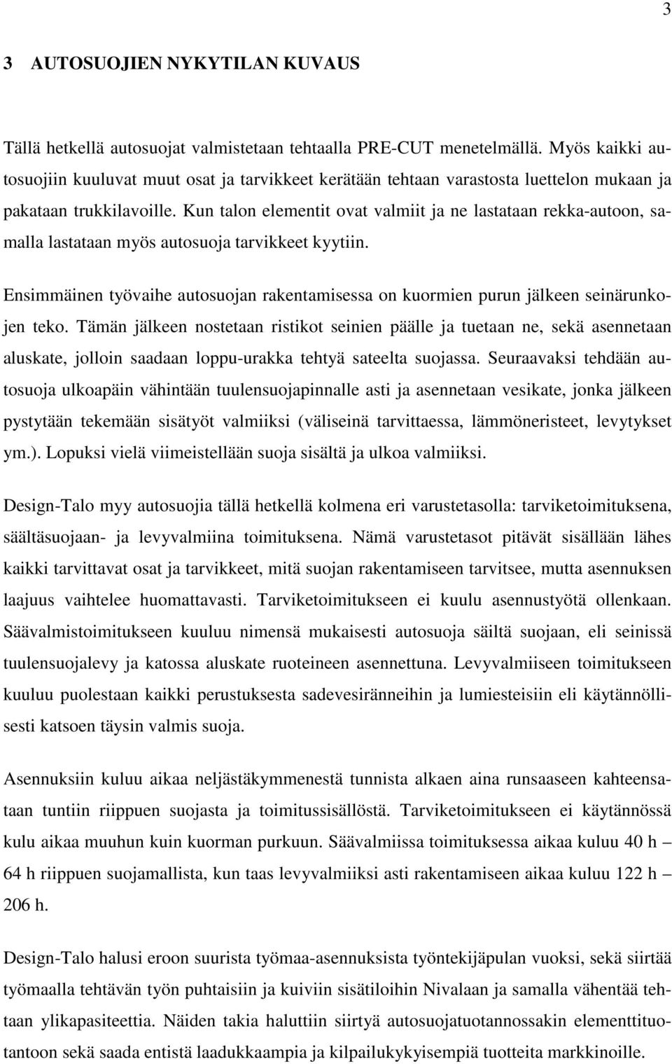 Kun talon elementit ovat valmiit ja ne lastataan rekka-autoon, samalla lastataan myös autosuoja tarvikkeet kyytiin.