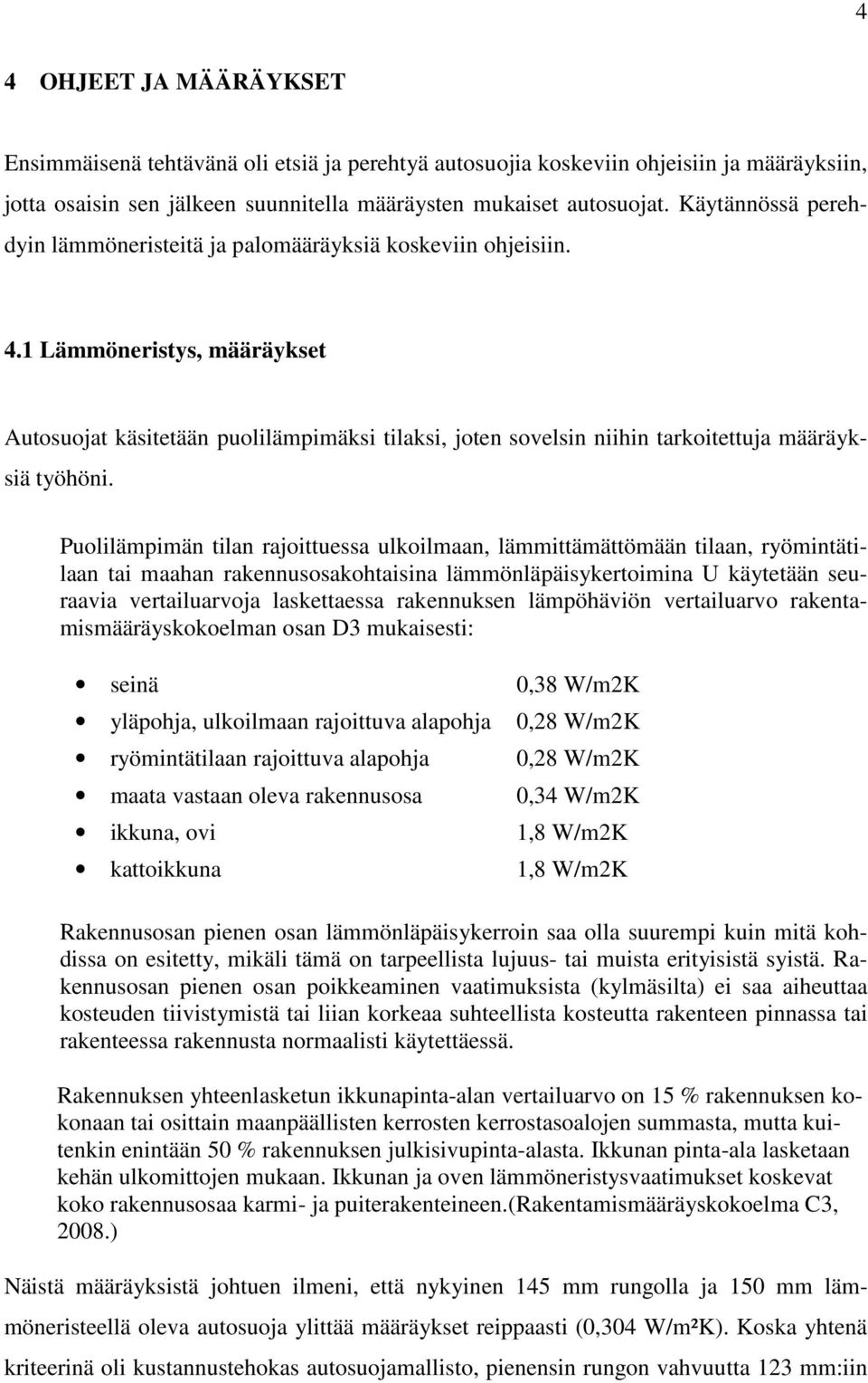 1 Lämmöneristys, määräykset Autosuojat käsitetään puolilämpimäksi tilaksi, joten sovelsin niihin tarkoitettuja määräyksiä työhöni.