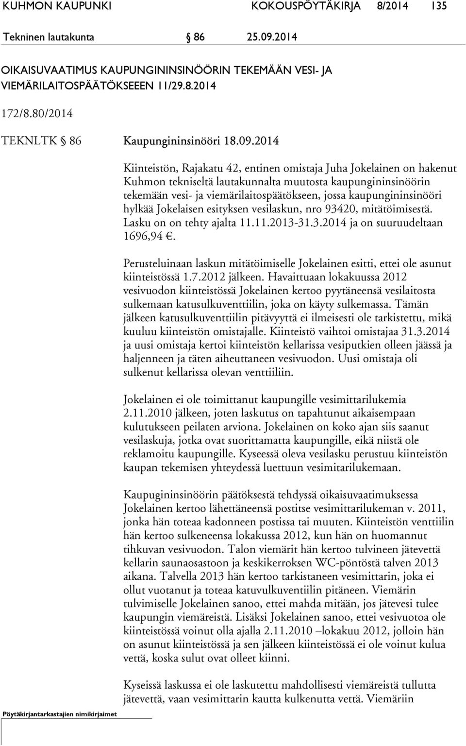 2014 Kiinteistön, Rajakatu 42, entinen omistaja Juha Jokelainen on hakenut Kuhmon tekniseltä lautakunnalta muutosta kaupungininsinöörin tekemään vesi- ja viemärilaitospäätökseen, jossa