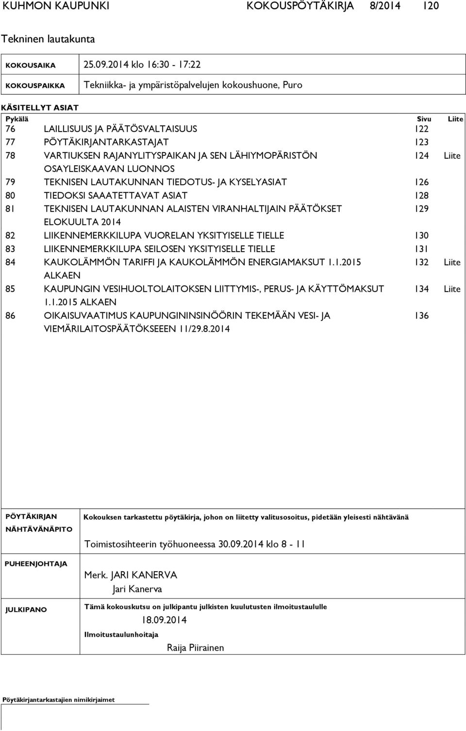 VARTIUKSEN RAJANYLITYSPAIKAN JA SEN LÄHIYMOPÄRISTÖN 124 Liite OSAYLEISKAAVAN LUONNOS 79 TEKNISEN LAUTAKUNNAN TIEDOTUS- JA KYSELYASIAT 126 80 TIEDOKSI SAAATETTAVAT ASIAT 128 81 TEKNISEN LAUTAKUNNAN