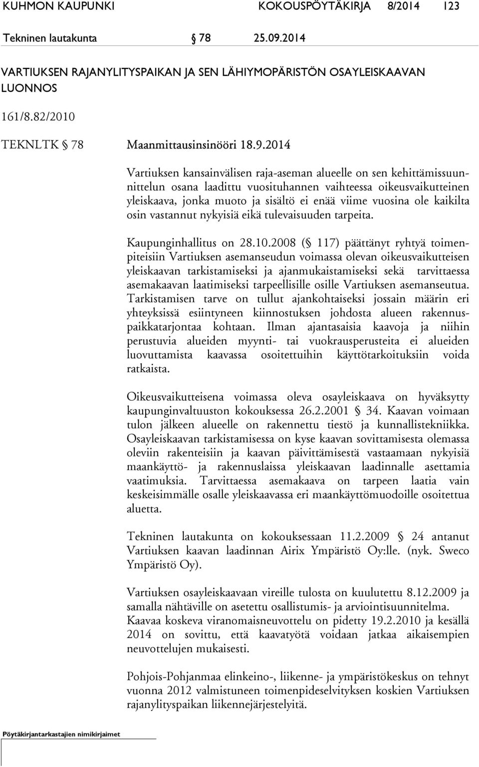 2014 Vartiuksen kansainvälisen raja-aseman alueelle on sen kehittämissuunnittelun osana laadittu vuosituhannen vaihteessa oikeusvaikutteinen yleiskaava, jonka muoto ja sisältö ei enää viime vuosina