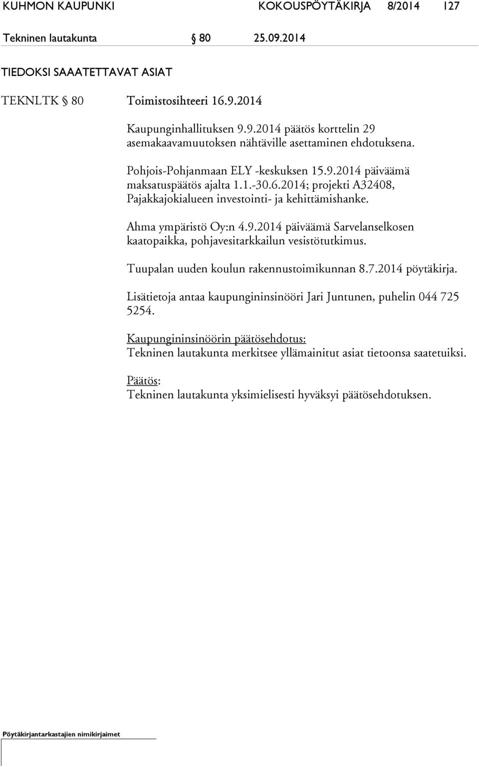 Tuupalan uuden koulun rakennustoimikunnan 8.7.2014 pöytäkirja. Lisätietoja antaa kaupungininsinööri Jari Juntunen, puhelin 044 725 5254.