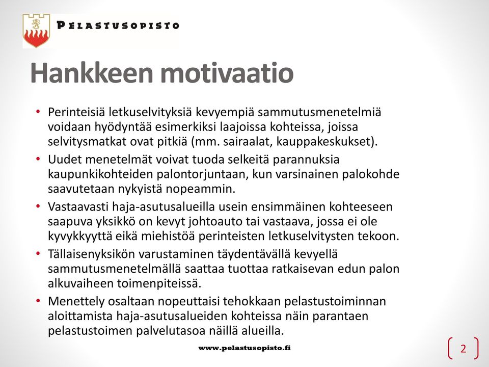 Vastaavasti haja-asutusalueilla usein ensimmäinen kohteeseen saapuva yksikkö on kevyt johtoauto tai vastaava, jossa ei ole kyvykkyyttä eikä miehistöä perinteisten letkuselvitysten tekoon.