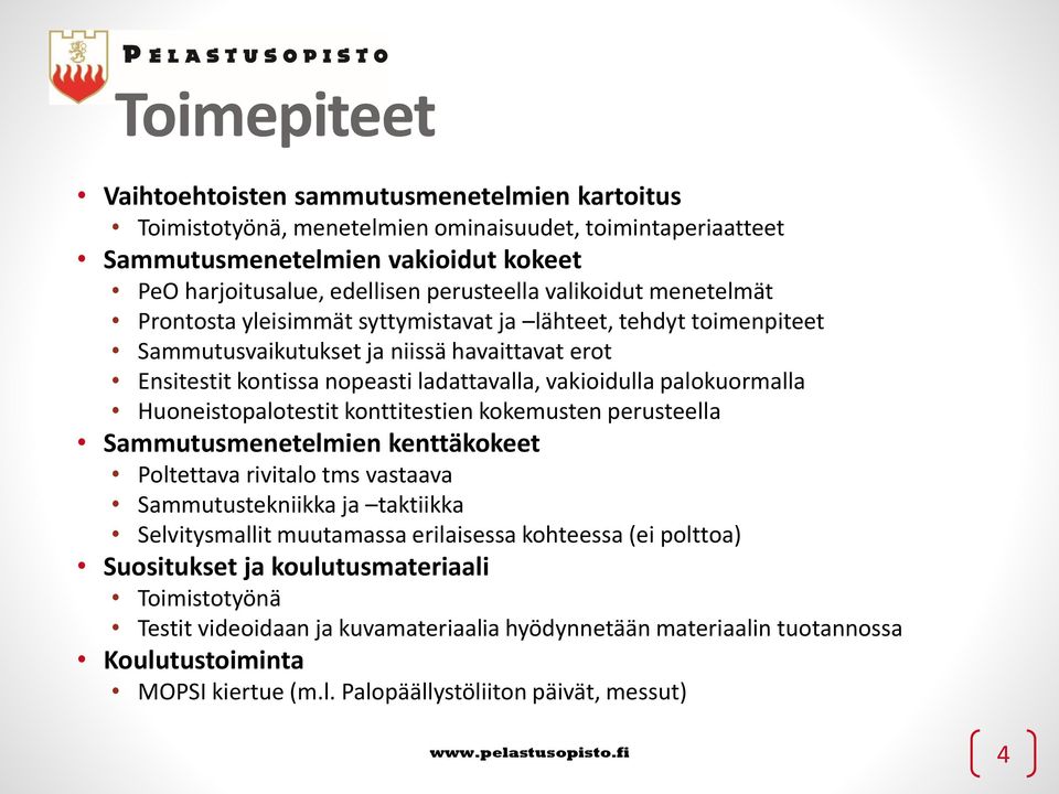 palokuormalla Huoneistopalotestit konttitestien kokemusten perusteella Sammutusmenetelmien kenttäkokeet Poltettava rivitalo tms vastaava Sammutustekniikka ja taktiikka Selvitysmallit muutamassa