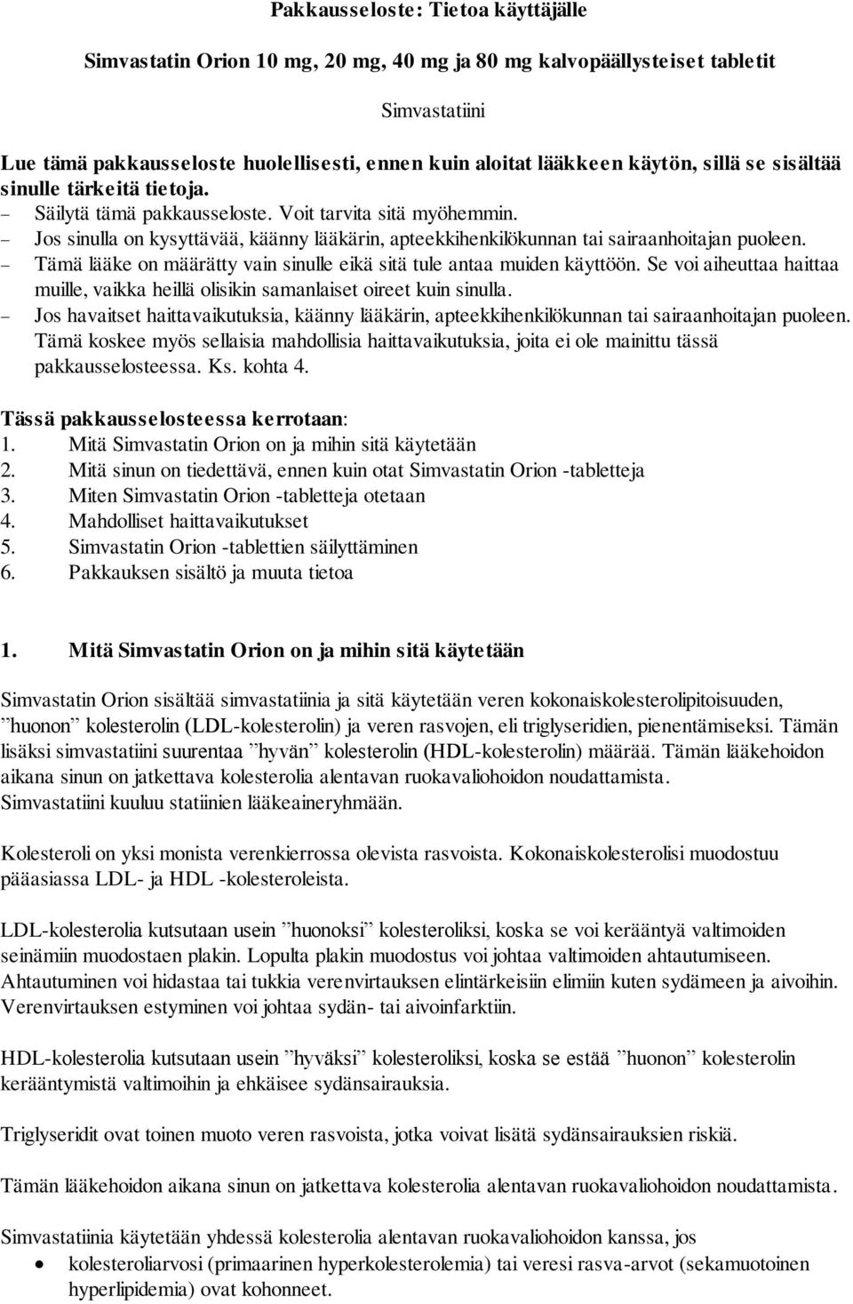 Tämä lääke on määrätty vain sinulle eikä sitä tule antaa muiden käyttöön. Se voi aiheuttaa haittaa muille, vaikka heillä olisikin samanlaiset oireet kuin sinulla.