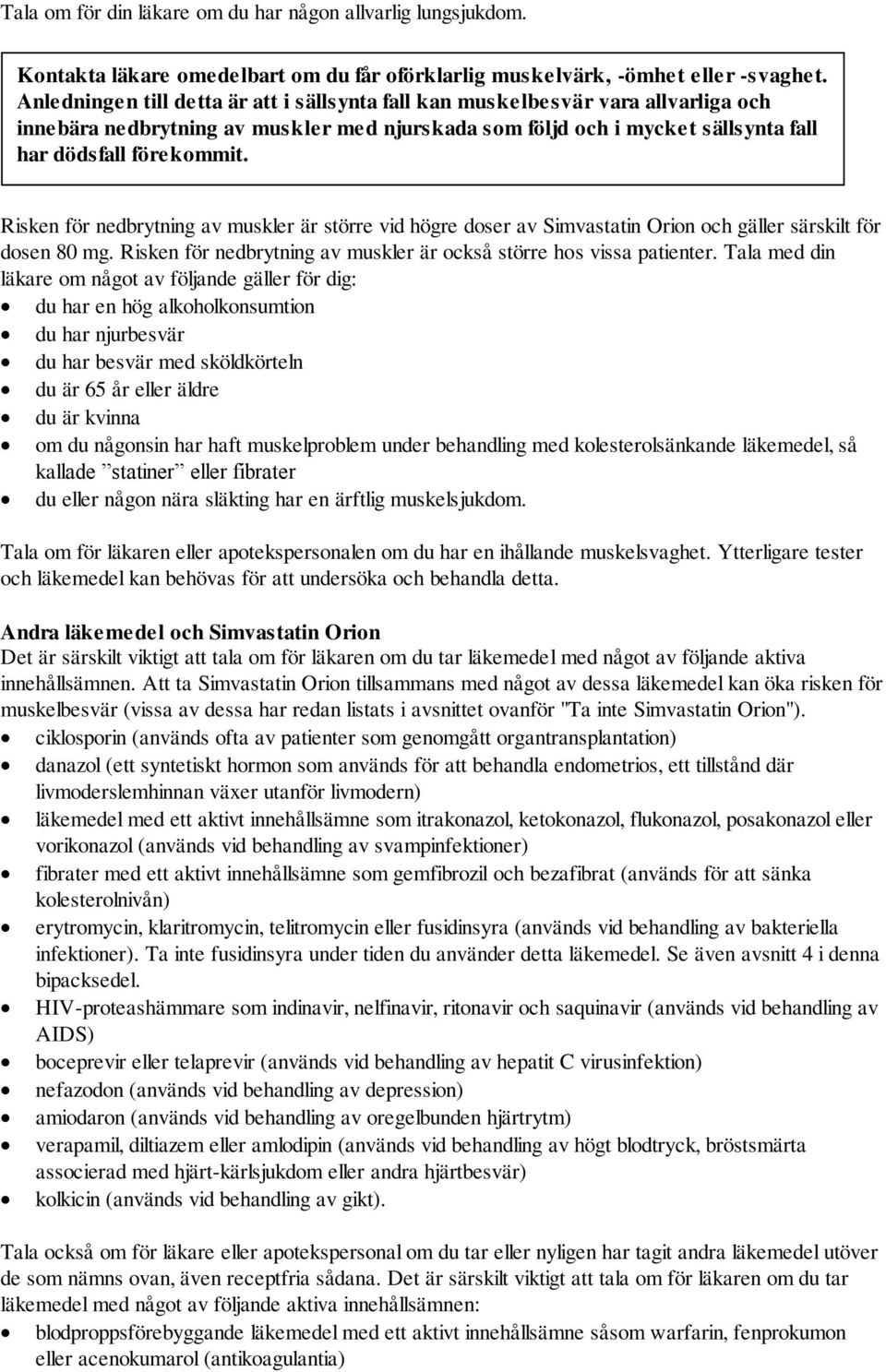 Risken för nedbrytning av muskler är större vid högre doser av Simvastatin Orion och gäller särskilt för dosen 80 mg. Risken för nedbrytning av muskler är också större hos vissa patienter.