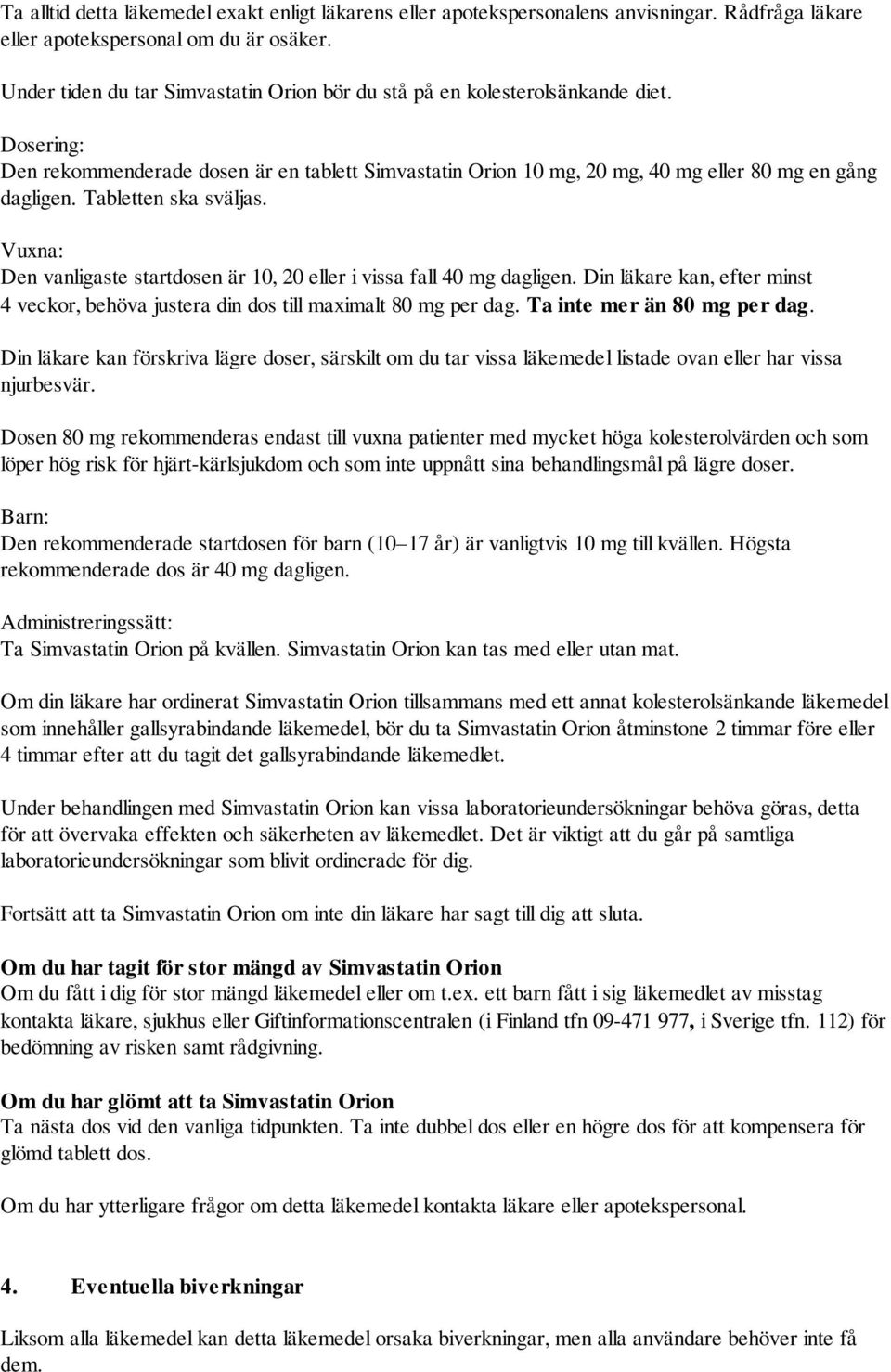 Tabletten ska sväljas. Vuxna: Den vanligaste startdosen är 10, 20 eller i vissa fall 40 mg dagligen. Din läkare kan, efter minst 4 veckor, behöva justera din dos till maximalt 80 mg per dag.