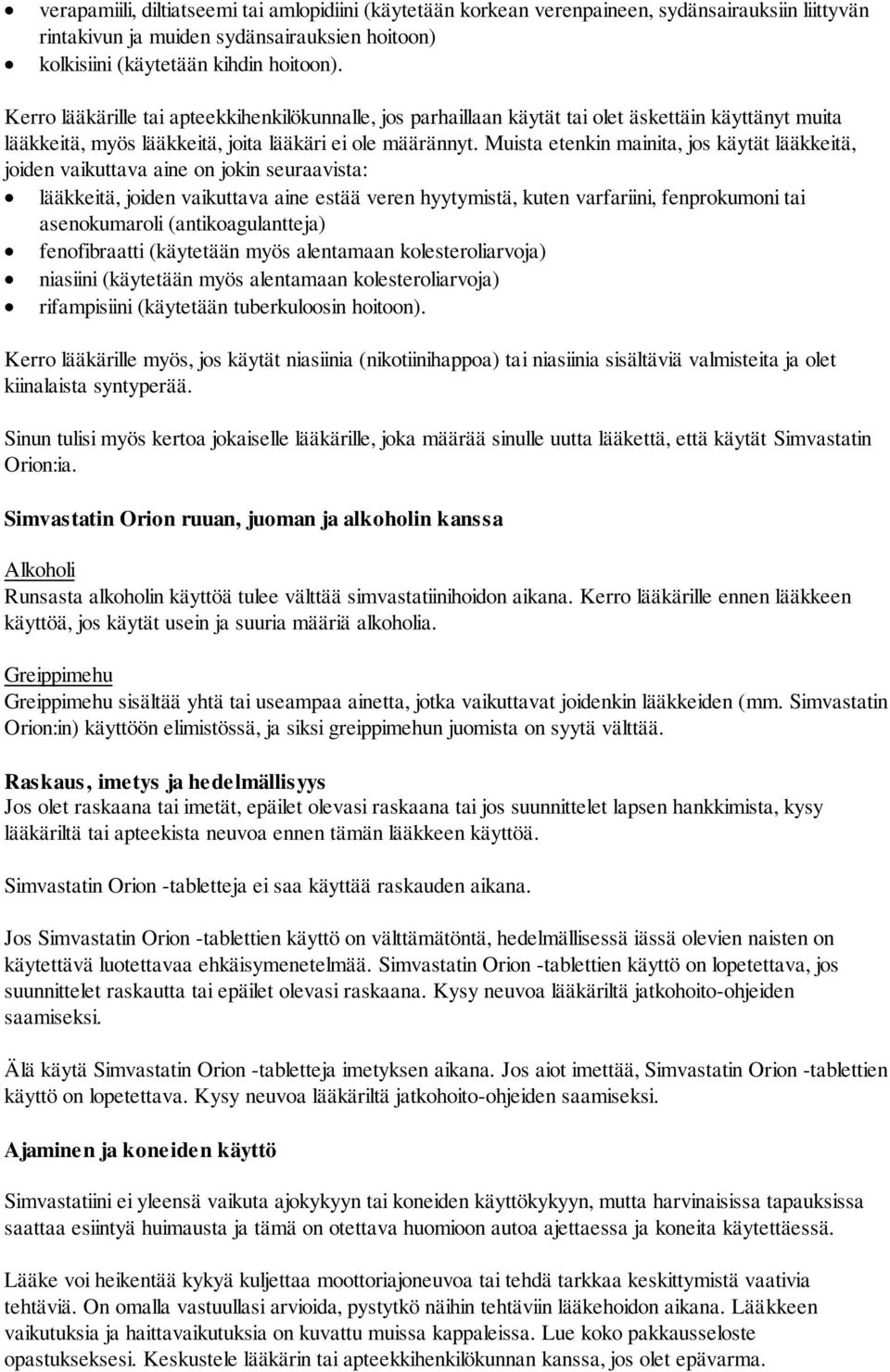 Muista etenkin mainita, jos käytät lääkkeitä, joiden vaikuttava aine on jokin seuraavista: lääkkeitä, joiden vaikuttava aine estää veren hyytymistä, kuten varfariini, fenprokumoni tai asenokumaroli