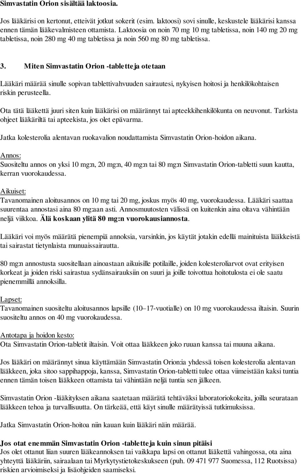 Miten Simvastatin Orion -tabletteja otetaan Lääkäri määrää sinulle sopivan tablettivahvuuden sairautesi, nykyisen hoitosi ja henkilökohtaisen riskin perusteella.