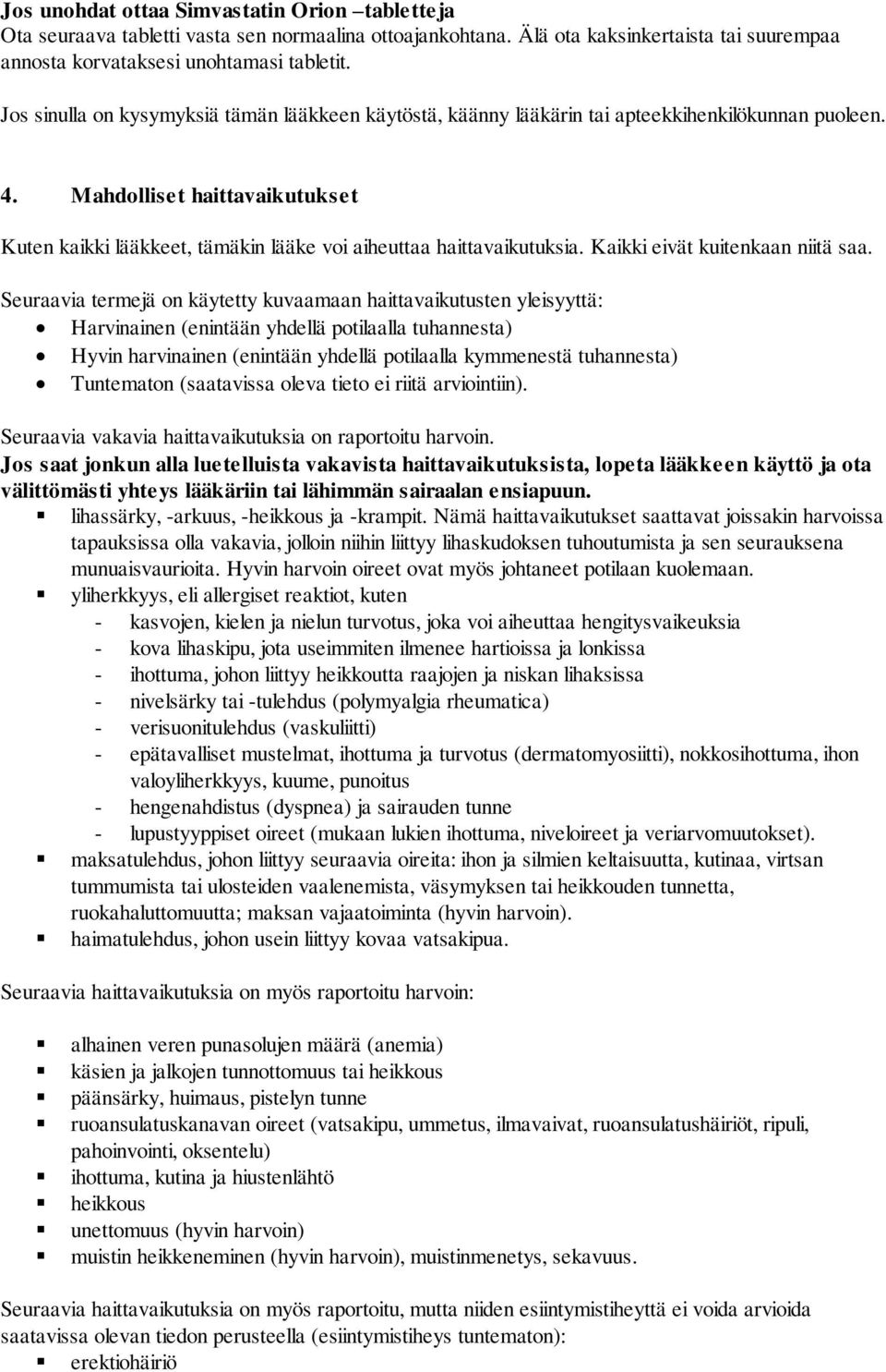 Mahdolliset haittavaikutukset Kuten kaikki lääkkeet, tämäkin lääke voi aiheuttaa haittavaikutuksia. Kaikki eivät kuitenkaan niitä saa.