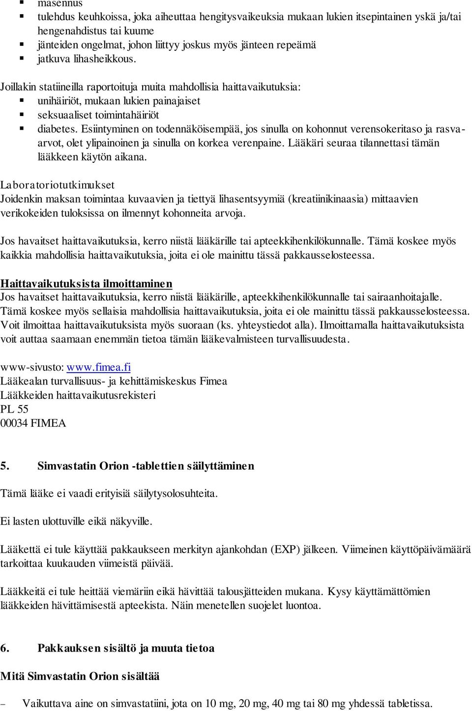 Esiintyminen on todennäköisempää, jos sinulla on kohonnut verensokeritaso ja rasvaarvot, olet ylipainoinen ja sinulla on korkea verenpaine. Lääkäri seuraa tilannettasi tämän lääkkeen käytön aikana.