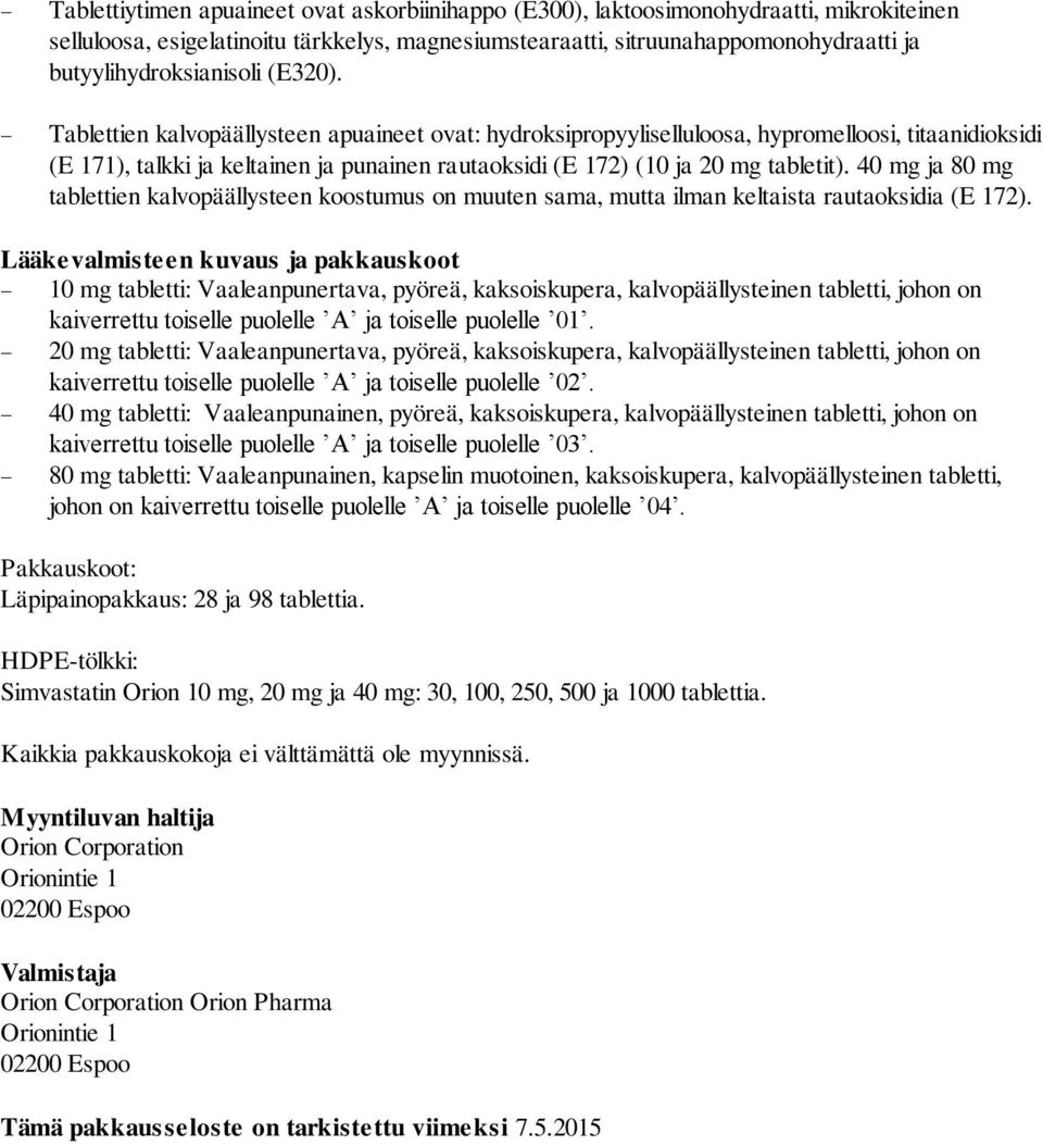 Tablettien kalvopäällysteen apuaineet ovat: hydroksipropyyliselluloosa, hypromelloosi, titaanidioksidi (E 171), talkki ja keltainen ja punainen rautaoksidi (E 172) (10 ja 20 mg tabletit).