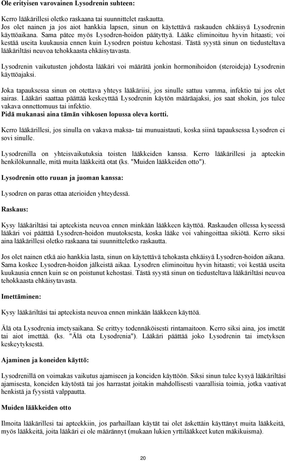 Lääke eliminoituu hyvin hitaasti; voi kestää useita kuukausia ennen kuin Lysodren poistuu kehostasi. Tästä syystä sinun on tiedusteltava lääkäriltäsi neuvoa tehokkaasta ehkäisytavasta.