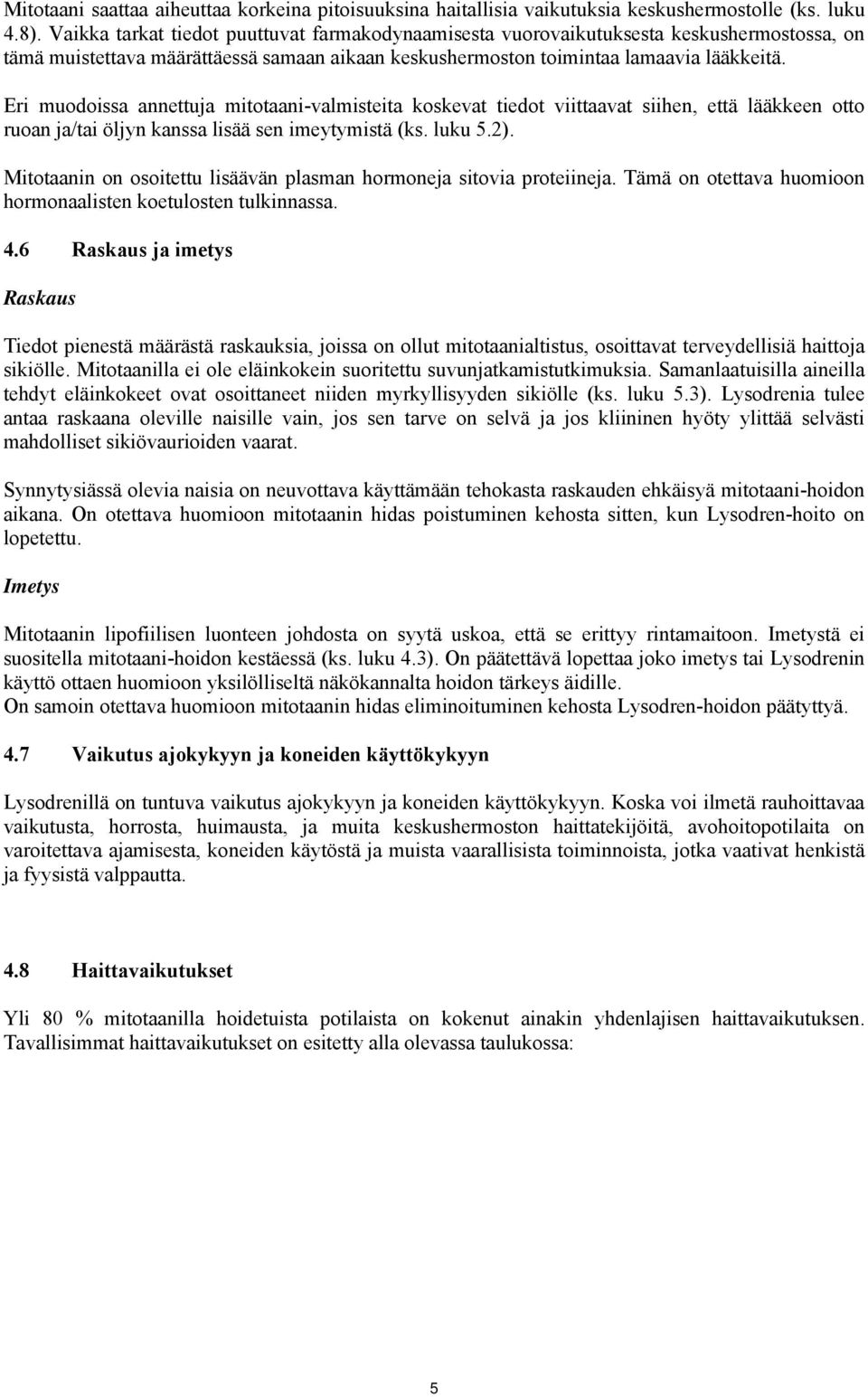 Eri muodoissa annettuja mitotaani-valmisteita koskevat tiedot viittaavat siihen, että lääkkeen otto ruoan ja/tai öljyn kanssa lisää sen imeytymistä (ks. luku 5.2).