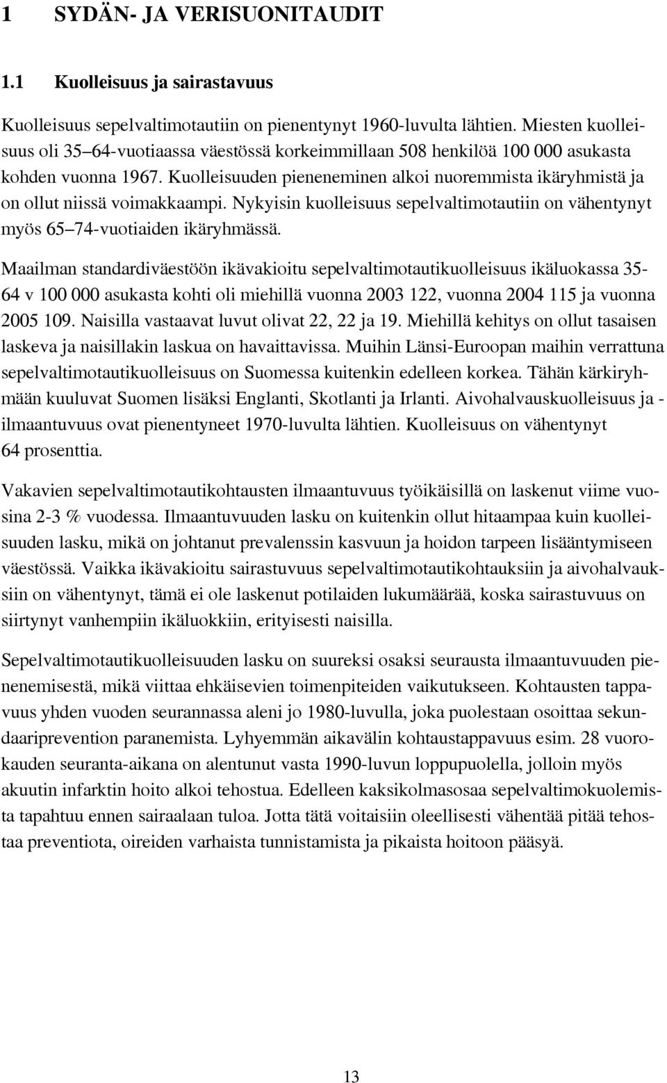 Kuolleisuuden pieneneminen alkoi nuoremmista ikäryhmistä ja on ollut niissä voimakkaampi. Nykyisin kuolleisuus sepelvaltimotautiin on vähentynyt myös 65 74-vuotiaiden ikäryhmässä.