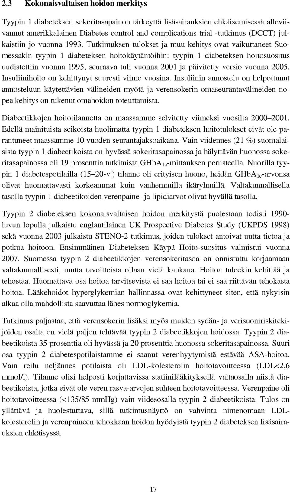 Tutkimuksen tulokset ja muu kehitys ovat vaikuttaneet Suomessakin tyypin 1 diabeteksen hoitokäytäntöihin: tyypin 1 diabeteksen hoitosuositus uudistettiin vuonna 1995, seuraava tuli vuonna 2001 ja