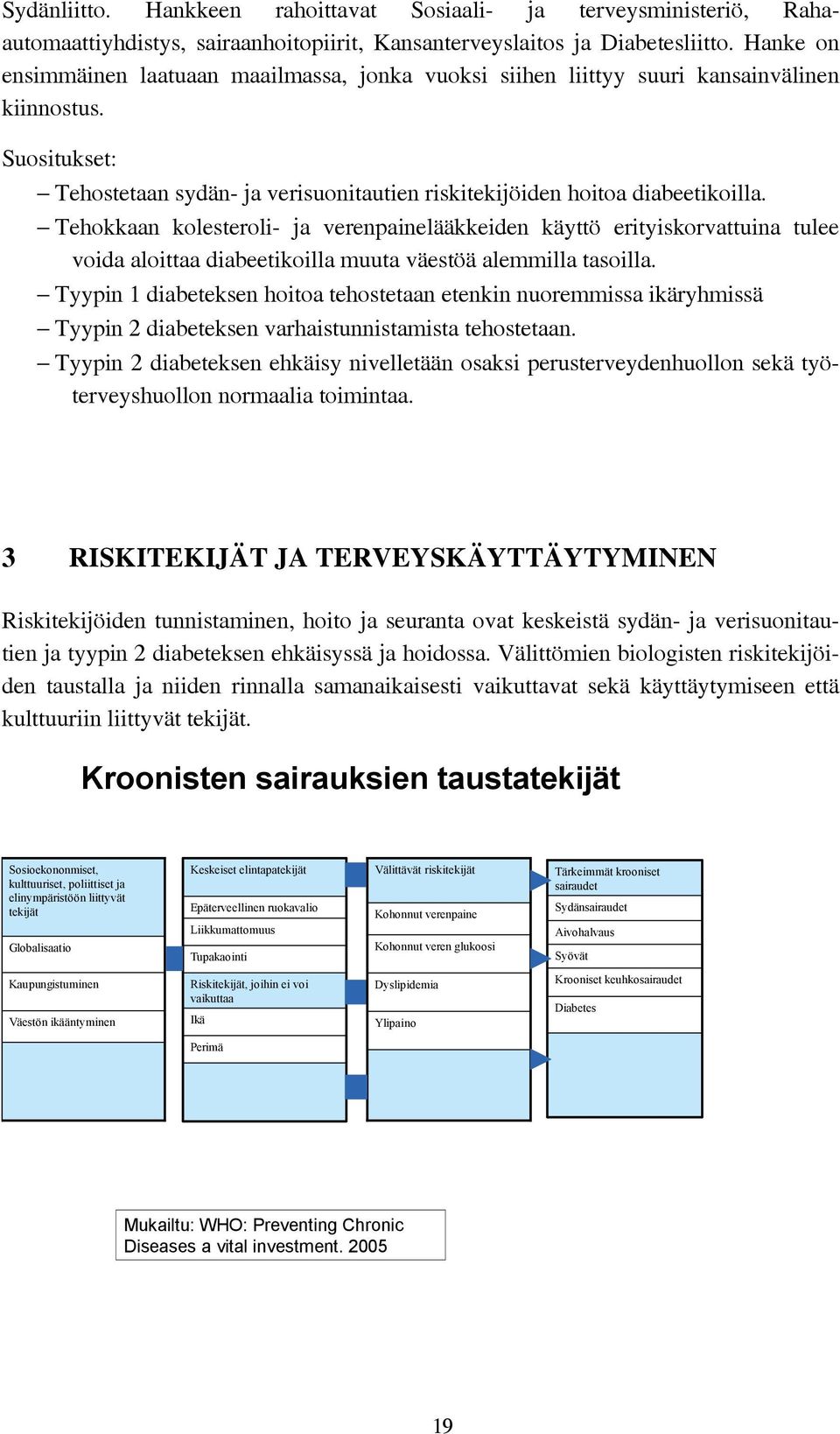 Tehokkaan kolesteroli- ja verenpainelääkkeiden käyttö erityiskorvattuina tulee voida aloittaa diabeetikoilla muuta väestöä alemmilla tasoilla.