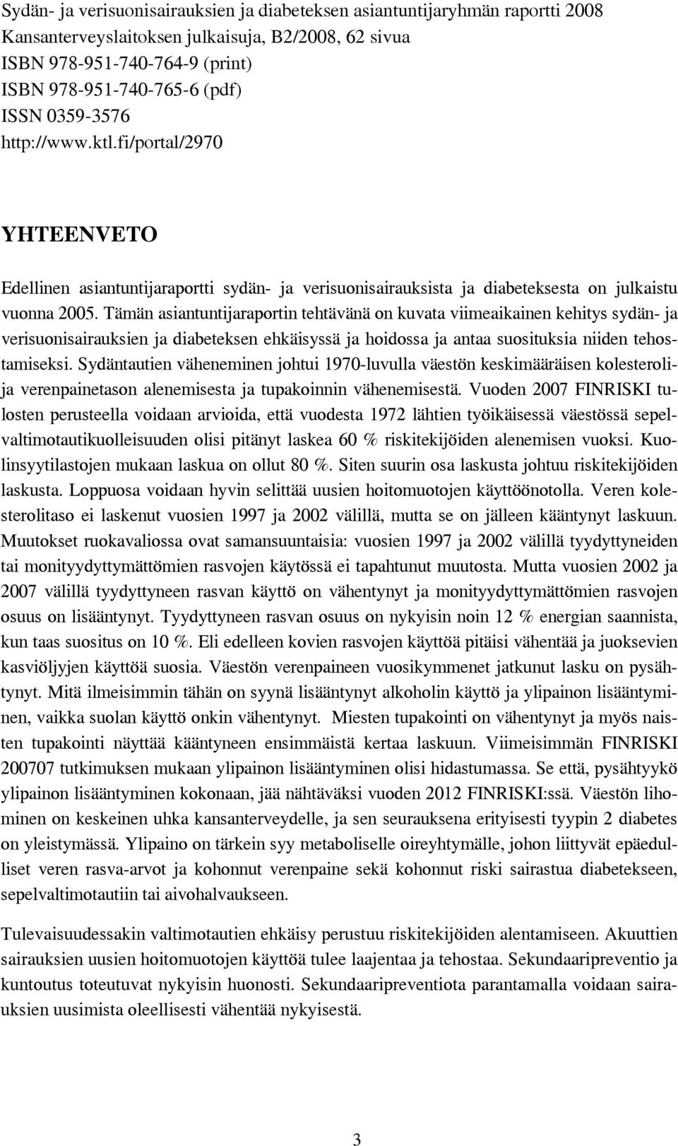 Tämän asiantuntijaraportin tehtävänä on kuvata viimeaikainen kehitys sydän- ja verisuonisairauksien ja diabeteksen ehkäisyssä ja hoidossa ja antaa suosituksia niiden tehostamiseksi.